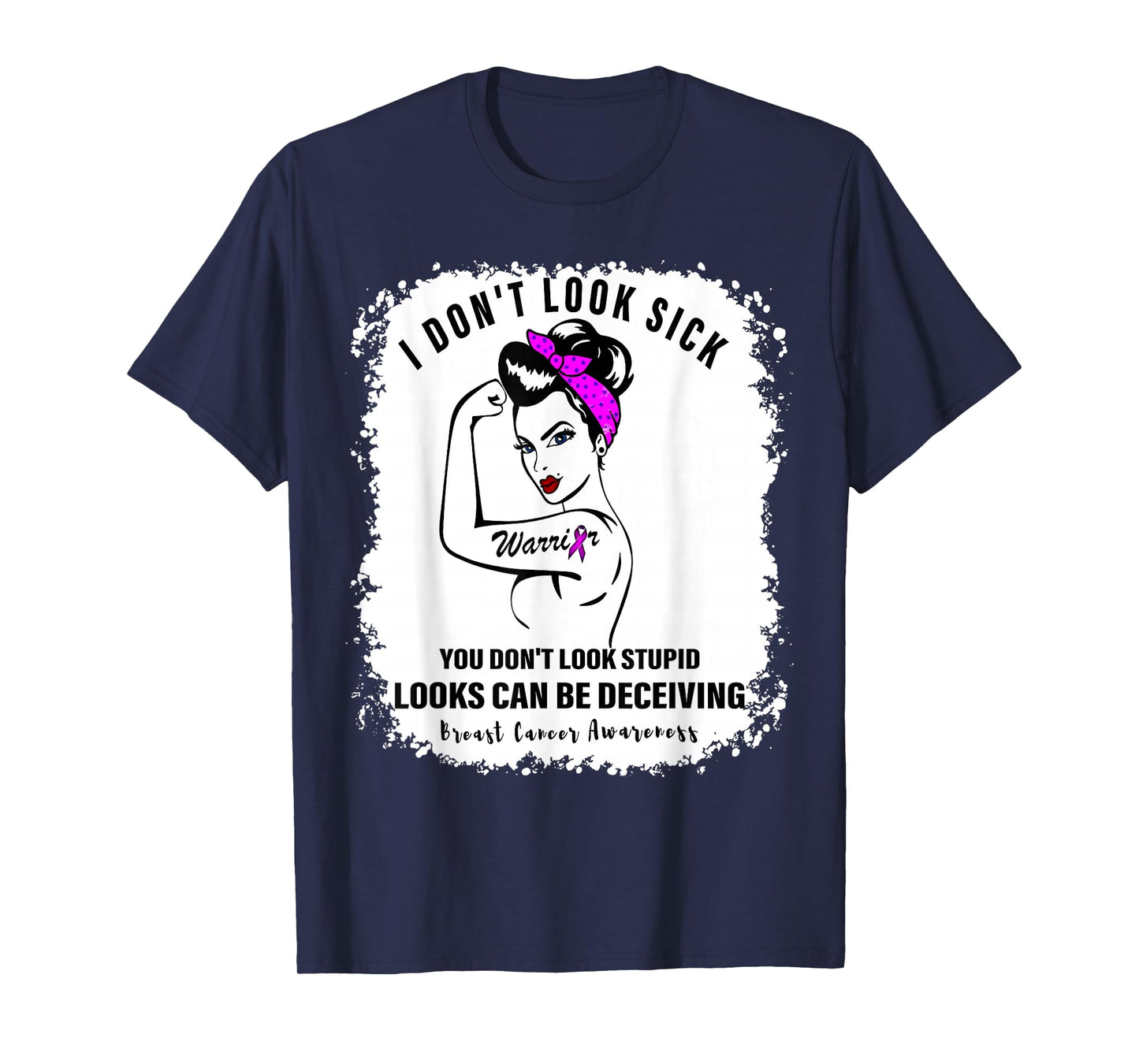 I Don't Look Sick You Don't Look Stupid Breast Cancer Women T-Shirt