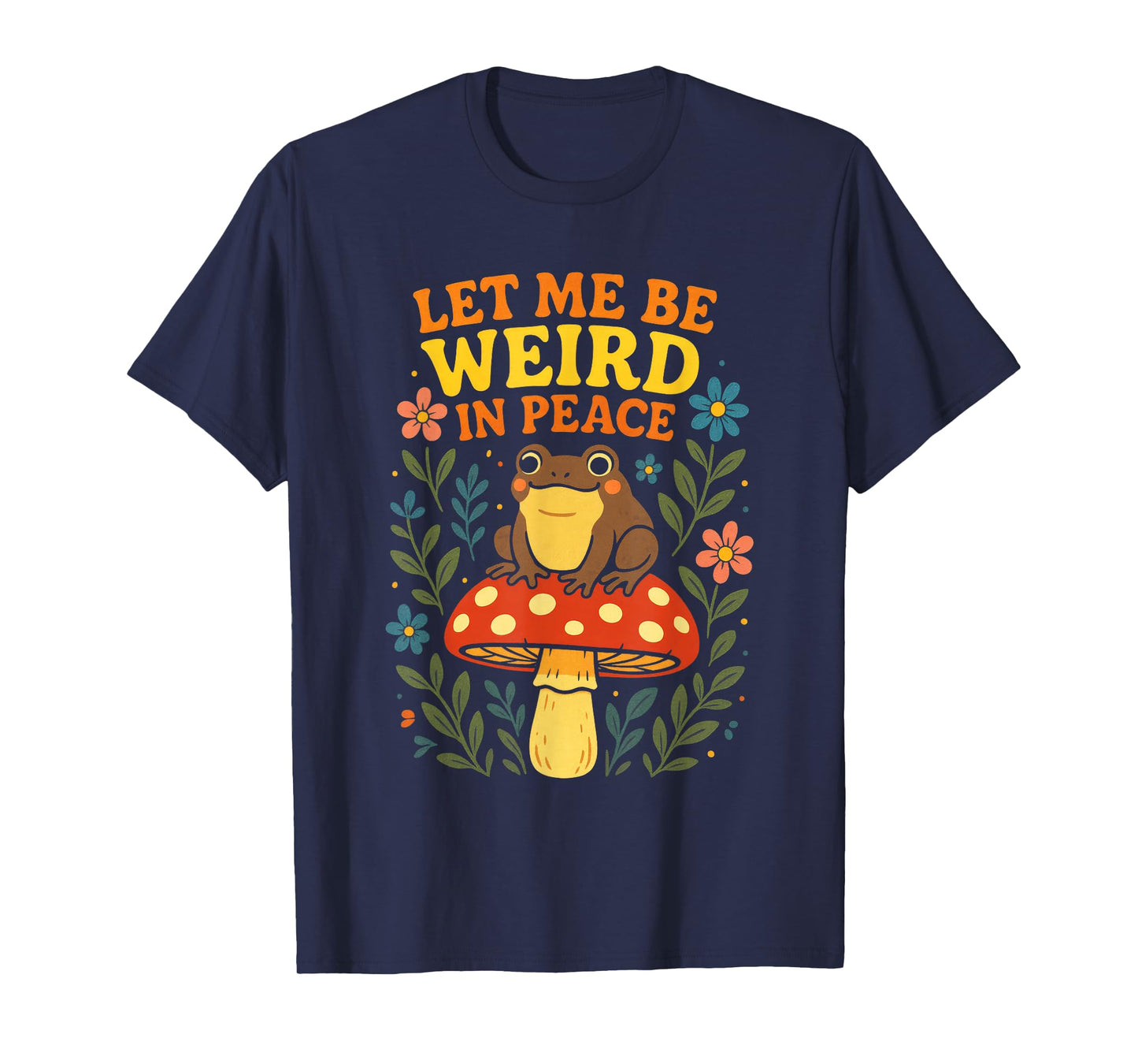 Let Me Be Weird in Peace - Frog Mushroom Humor T-Shirt