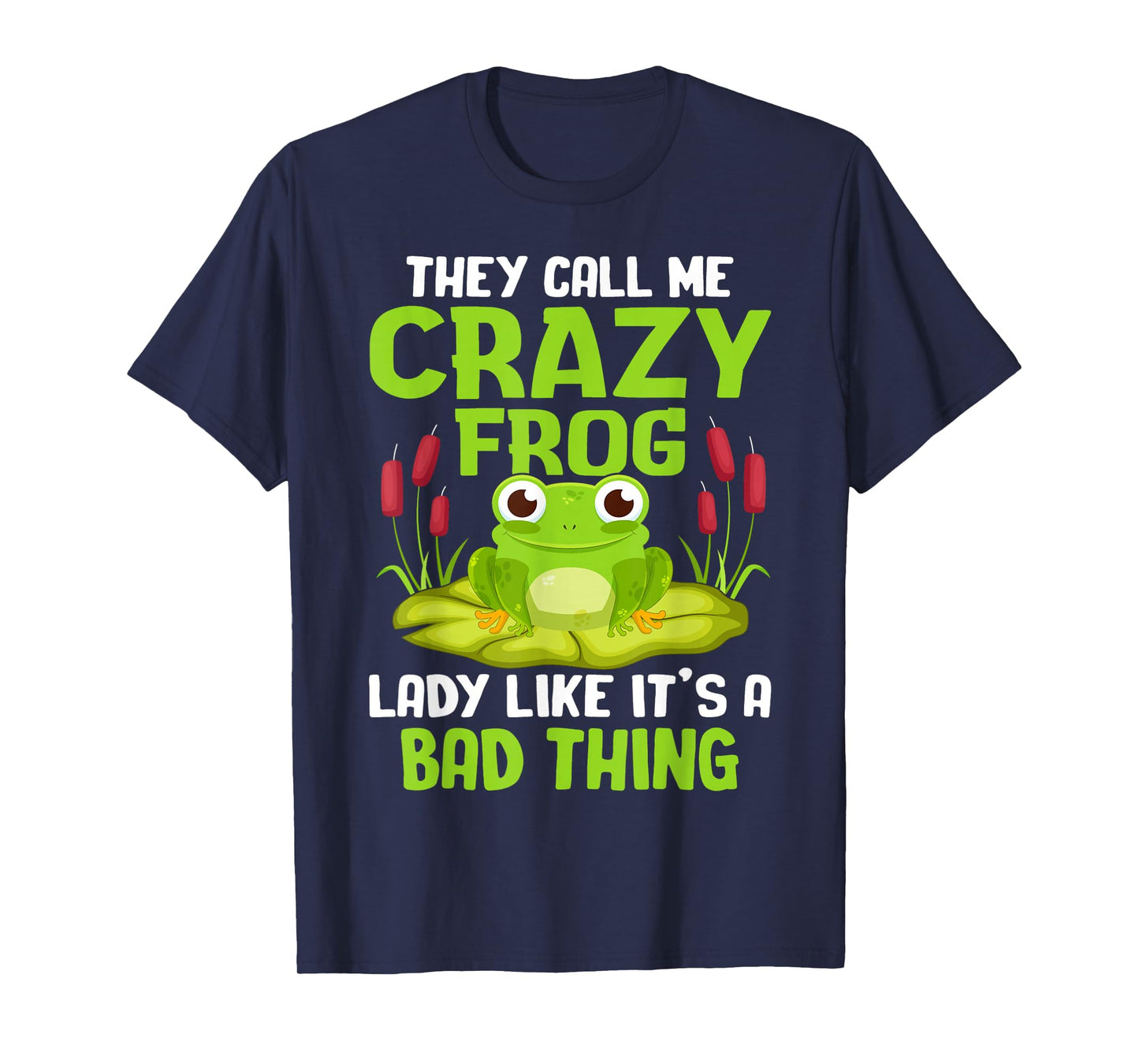 They Call Me Crazy Frog Lady Like It's A Bad Thing T-Shirt