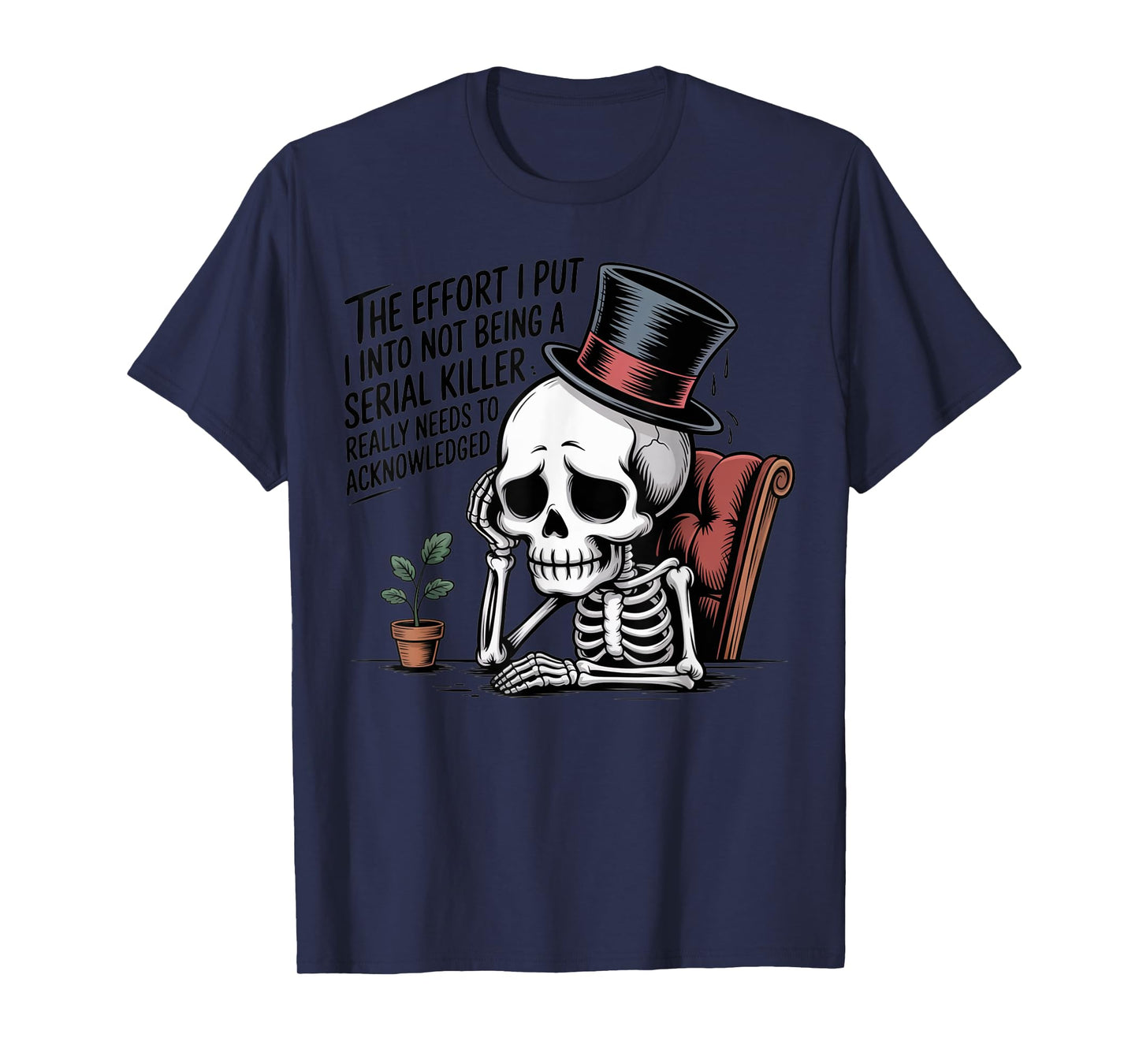 The Effort I Put Into Not Being a Serial Killer Skeleton T-Shirt
