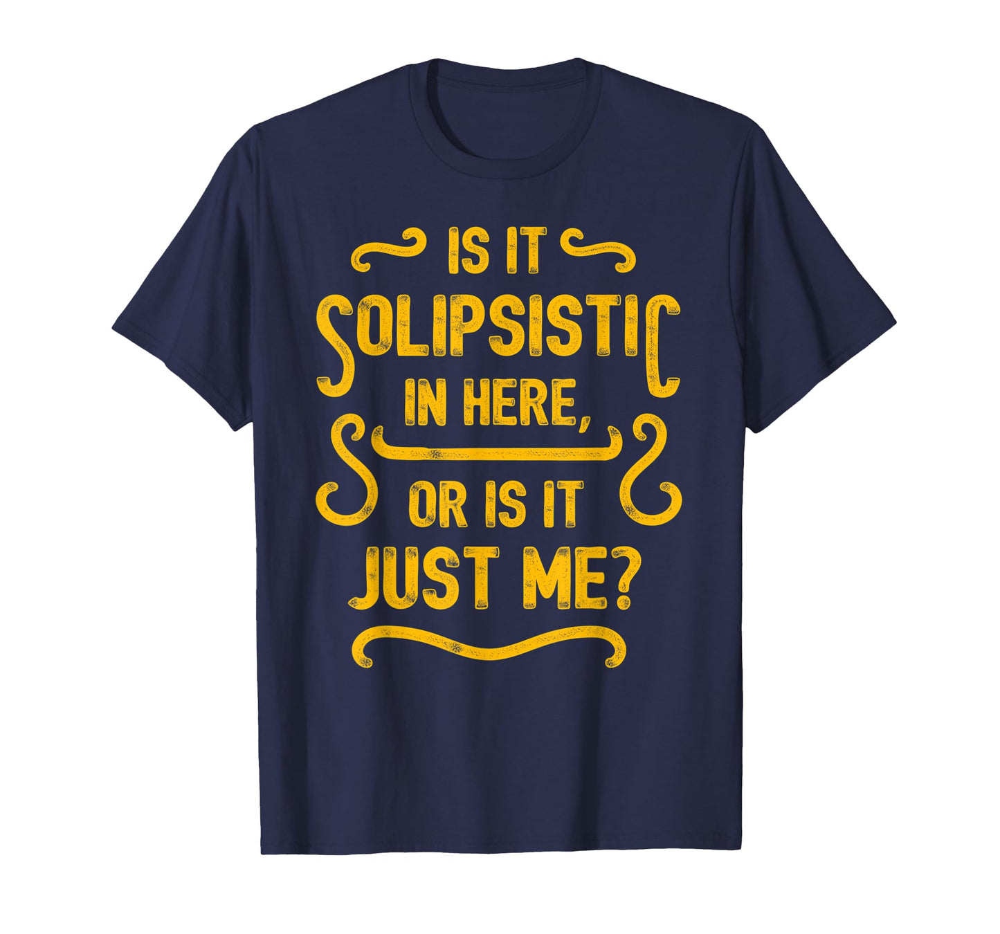 Is it solipsistic in here, or is it just me? T-Shirt