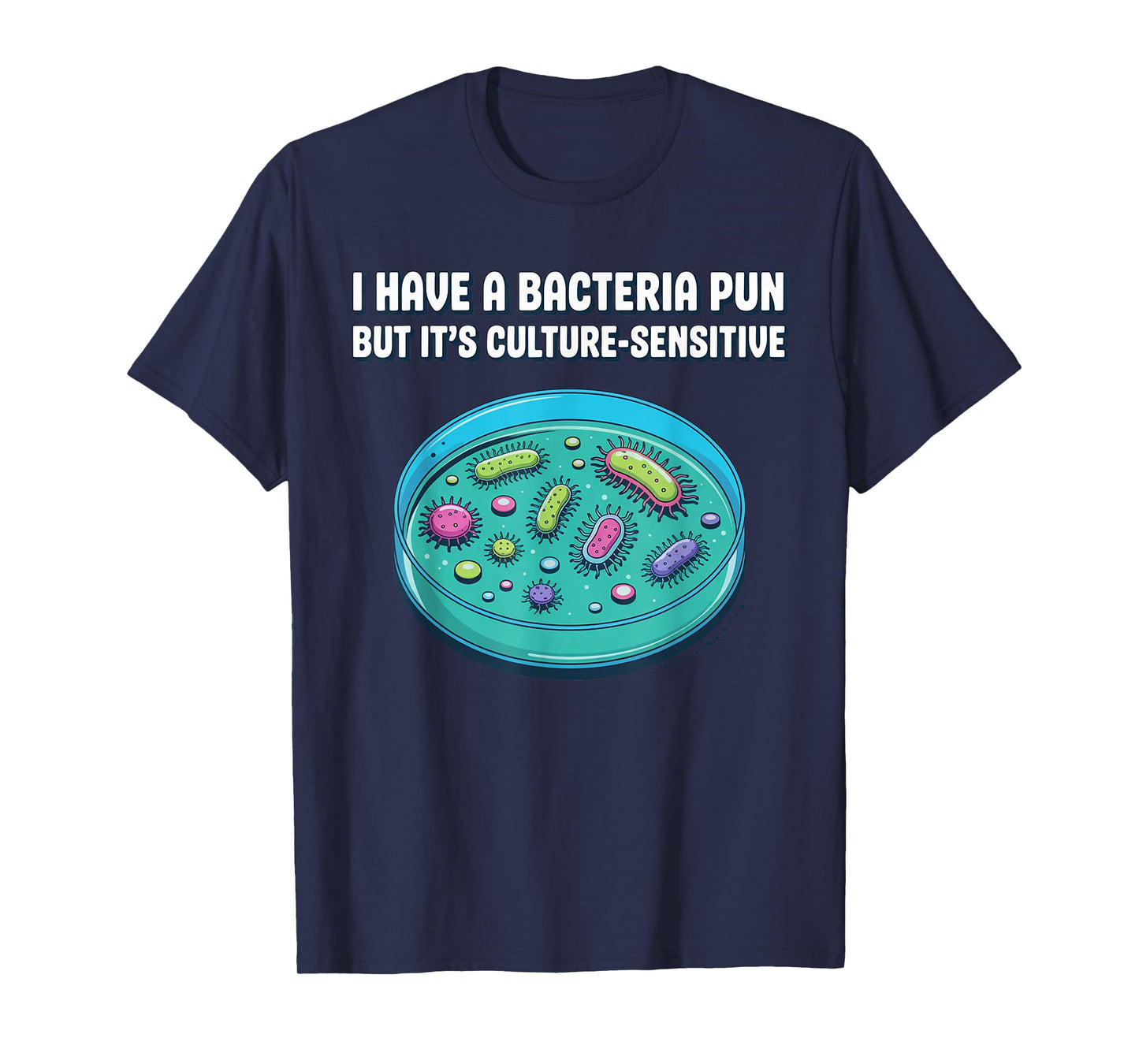 I have a bacteria pun, but it's culture sensitive, science T-Shirt