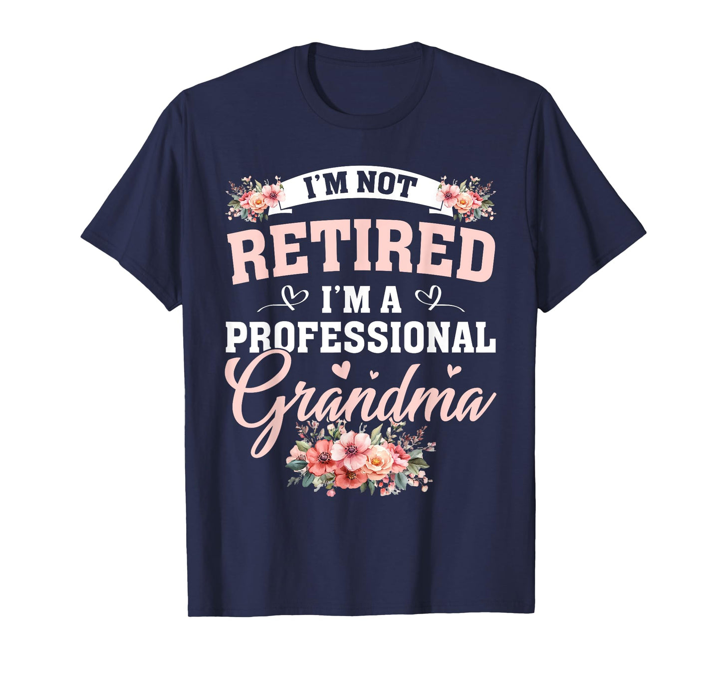 Im A Professional Grandma I'm Not Retired Floral Retirement T-Shirt
