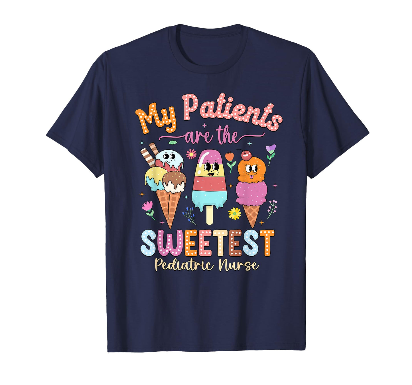 My Patients Are The Sweetest Summer Break Pediatric Nurse T-Shirt