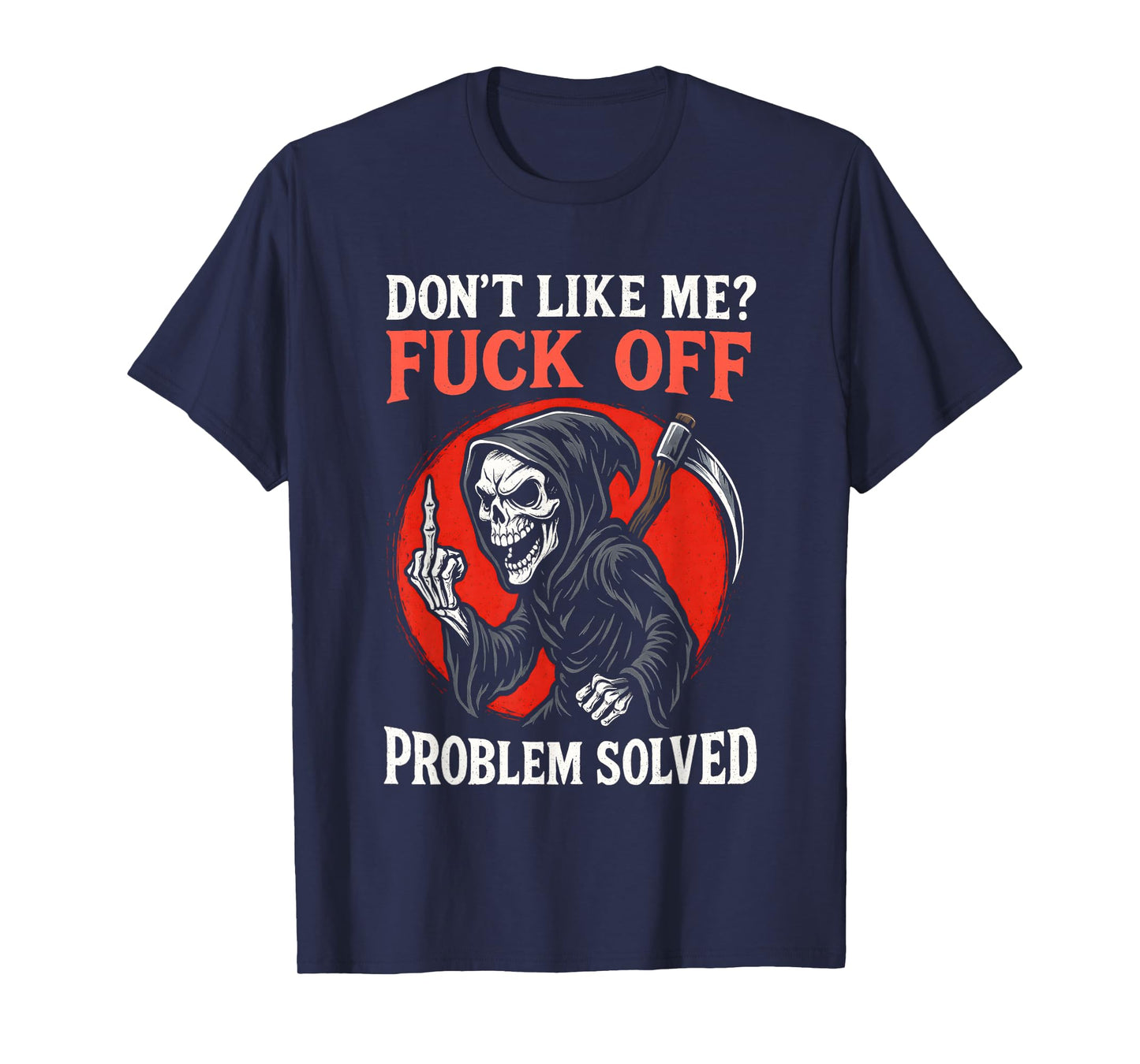 Don't Like Me Fuck Off Problem Solved Grim Reaper Skeleton T-Shirt