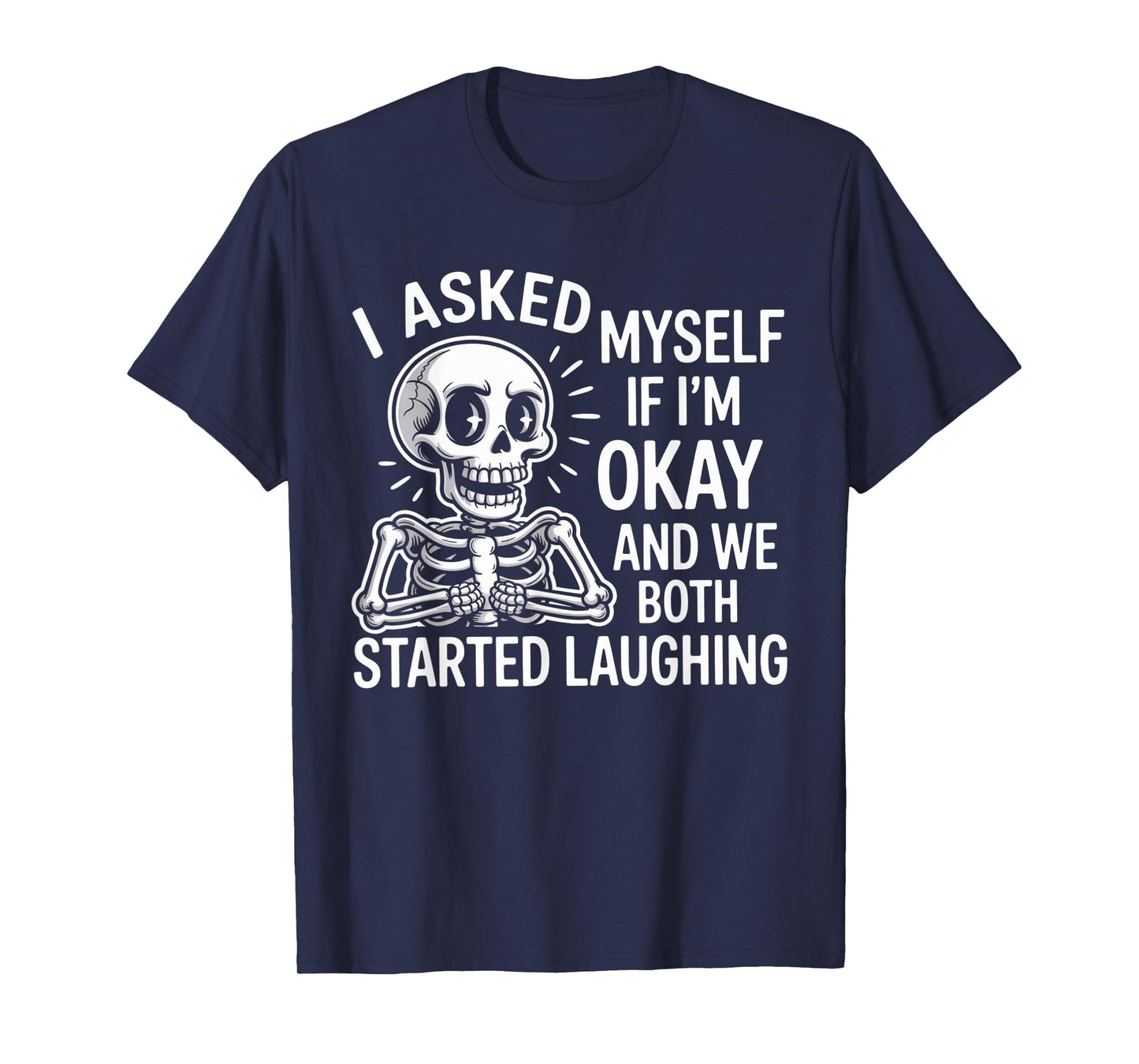 Skeleton I Asked Myself If I'm Okay and We Both Started T-Shirt