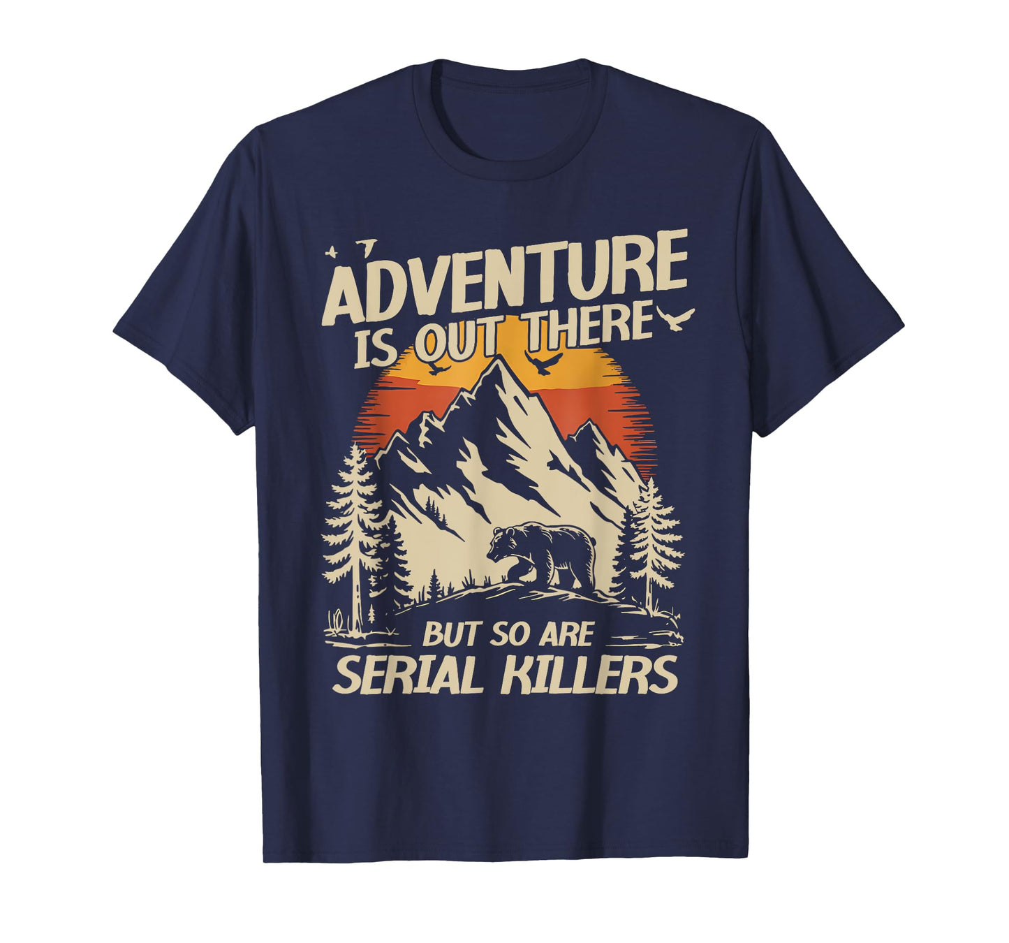 Adventure Is Out There But So Are Serial Killers Men Women T-Shirt