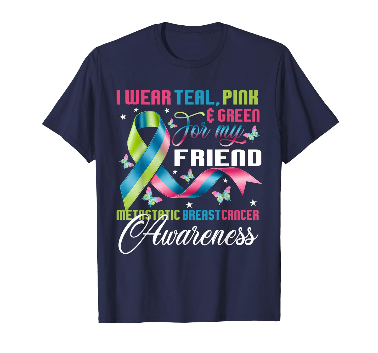 Metastatic Breast Cancer I Wear Green Teal Pink for Friend T-Shirt