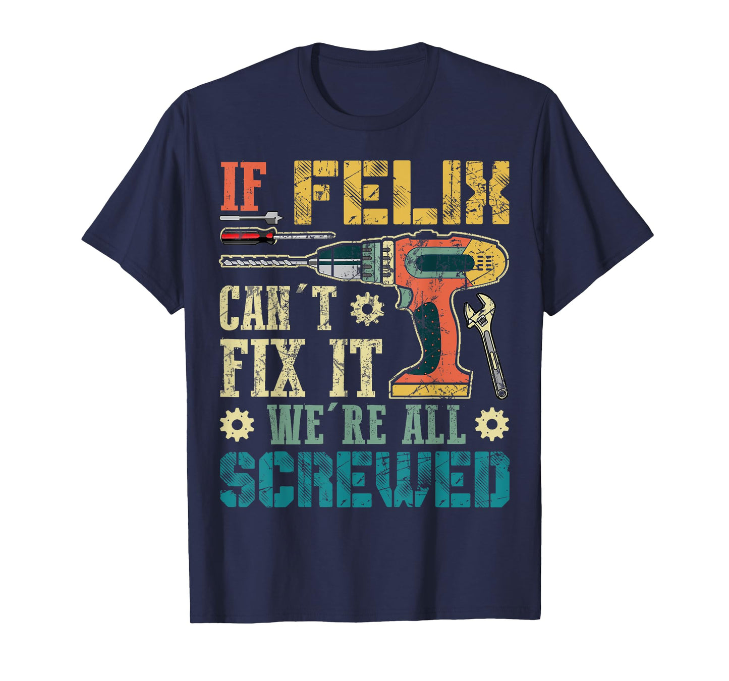 If Felix Can't Fix it We're All Screwed Funny Fathers Gift T-Shirt