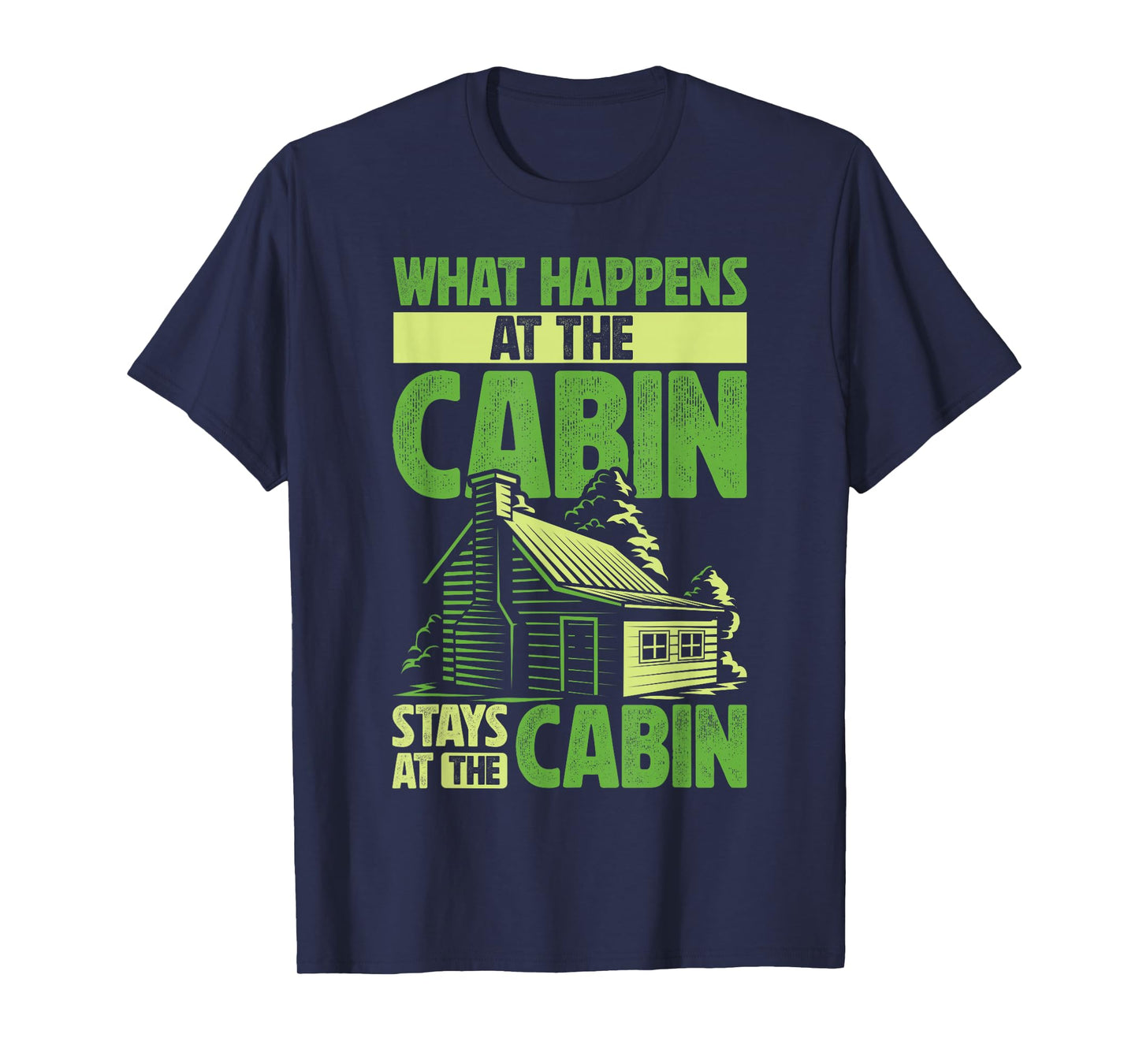 Getaway Cabin What Happens At The Cabin Stays At The Cabin T-Shirt