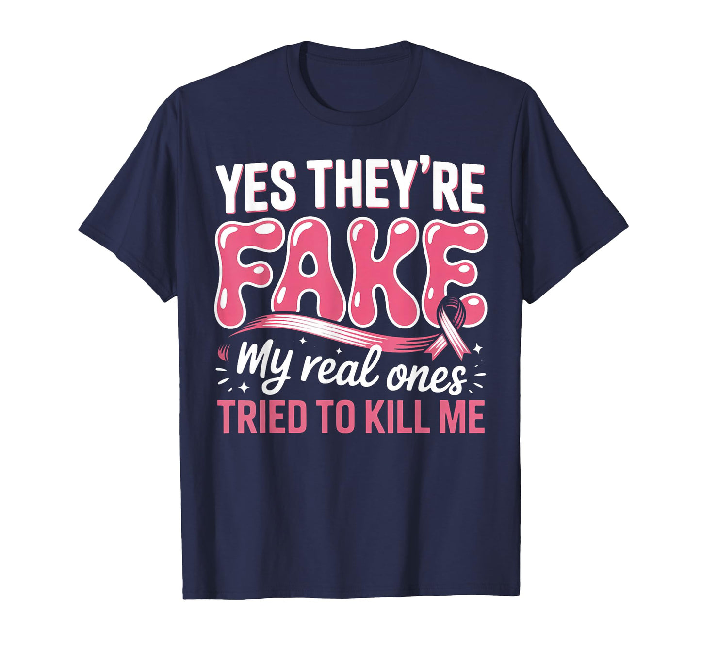 Breast Cancer Yes They're Fake My Real Ones Tried to Kill Me T-Shirt