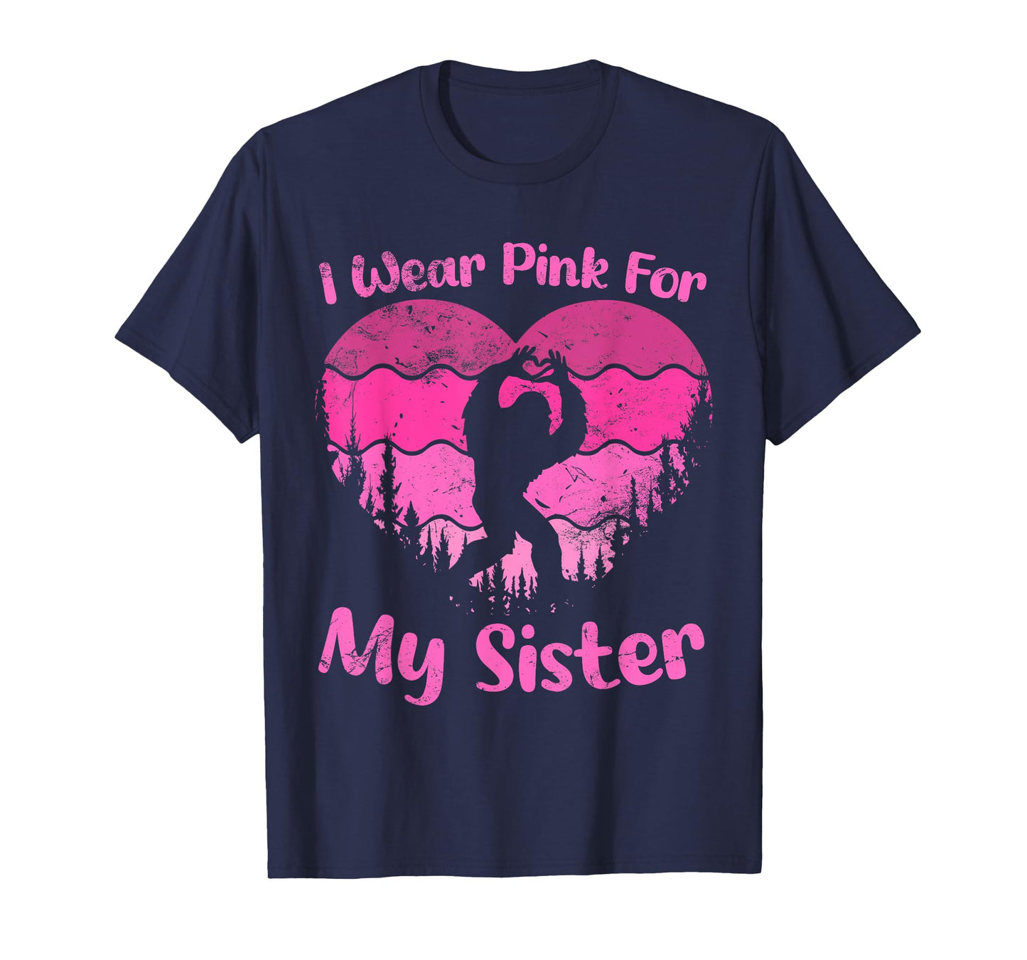 Bigfoot Breast Cancer Sasquatch I wear Pink For My Sister T-Shirt