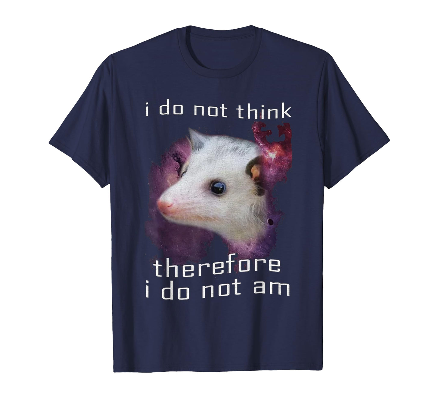 I Do Not Think, therefore I do not am possum T-Shirt