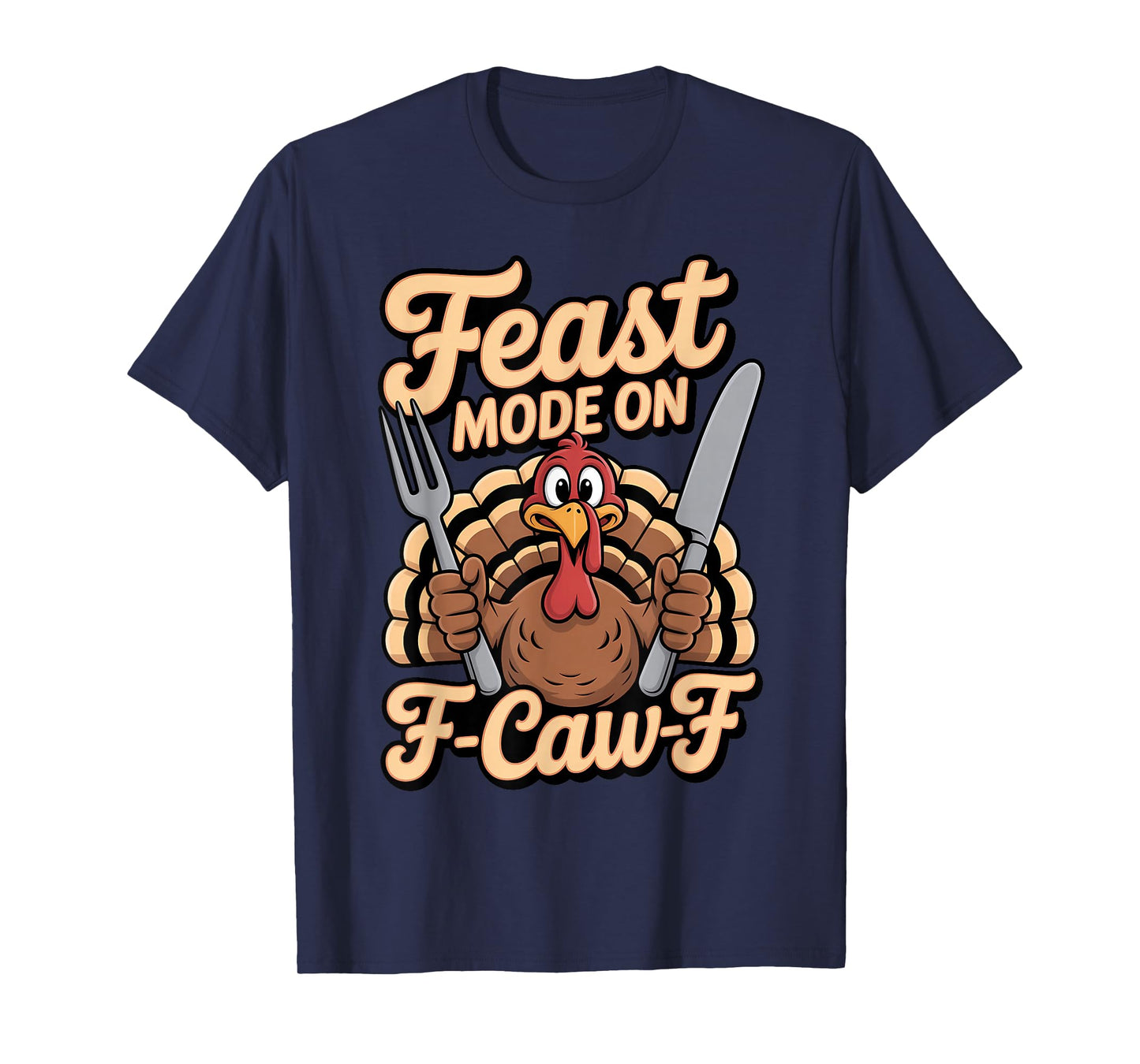 Feast Mode On F Caw F Turkey Thanksgiving Humor T-Shirt