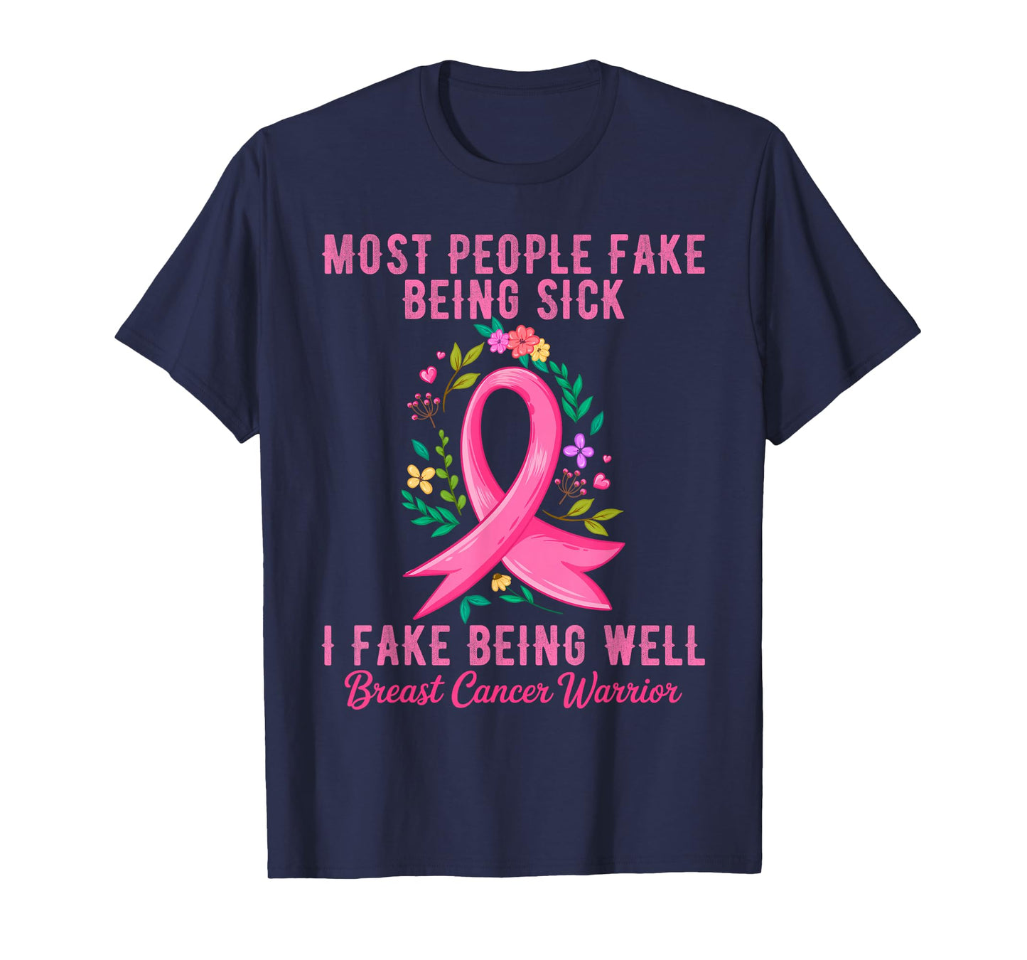 Most People Fake Being Sick I Fake Being Well Breast Cancer T-Shirt
