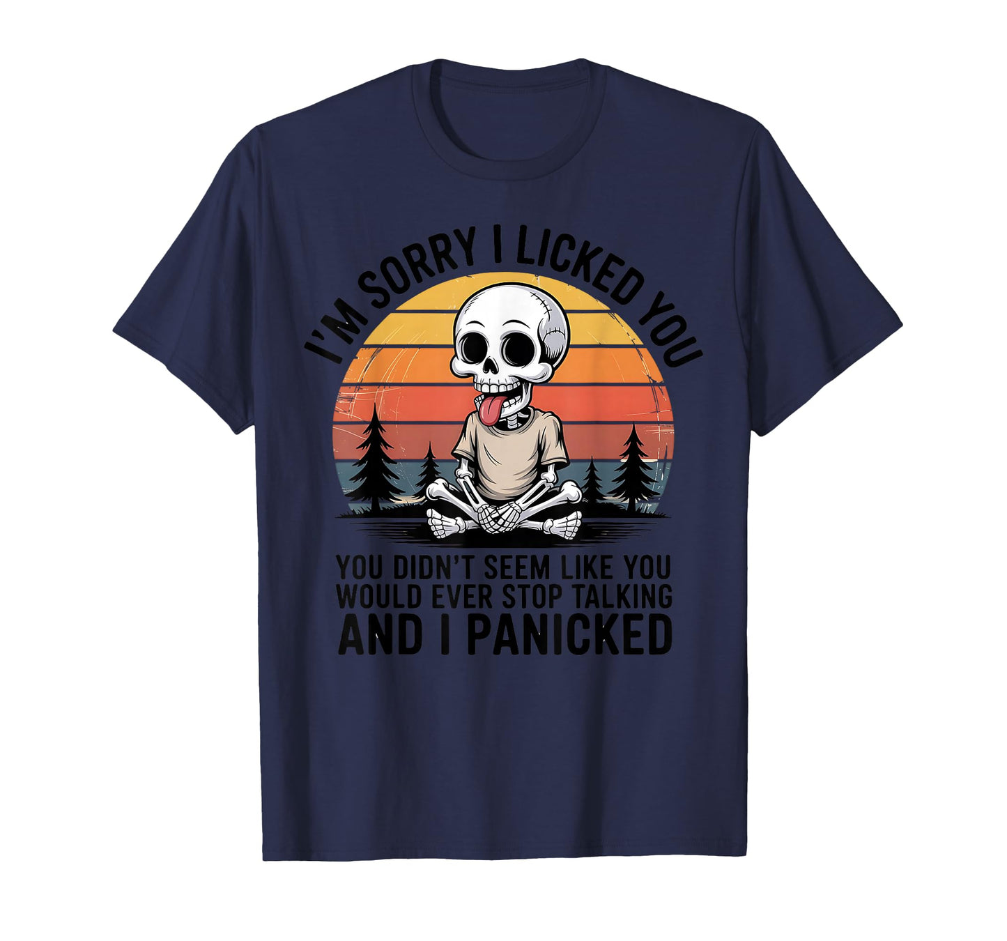 Sorry I Licked You You Didn't Seem Like You Would Ever T-Shirt
