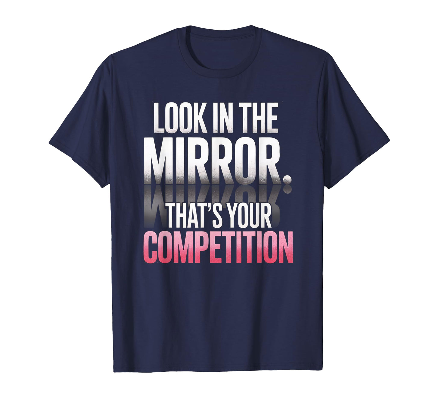 Look In The Mirror That's Your Competition Motivation T-Shirt