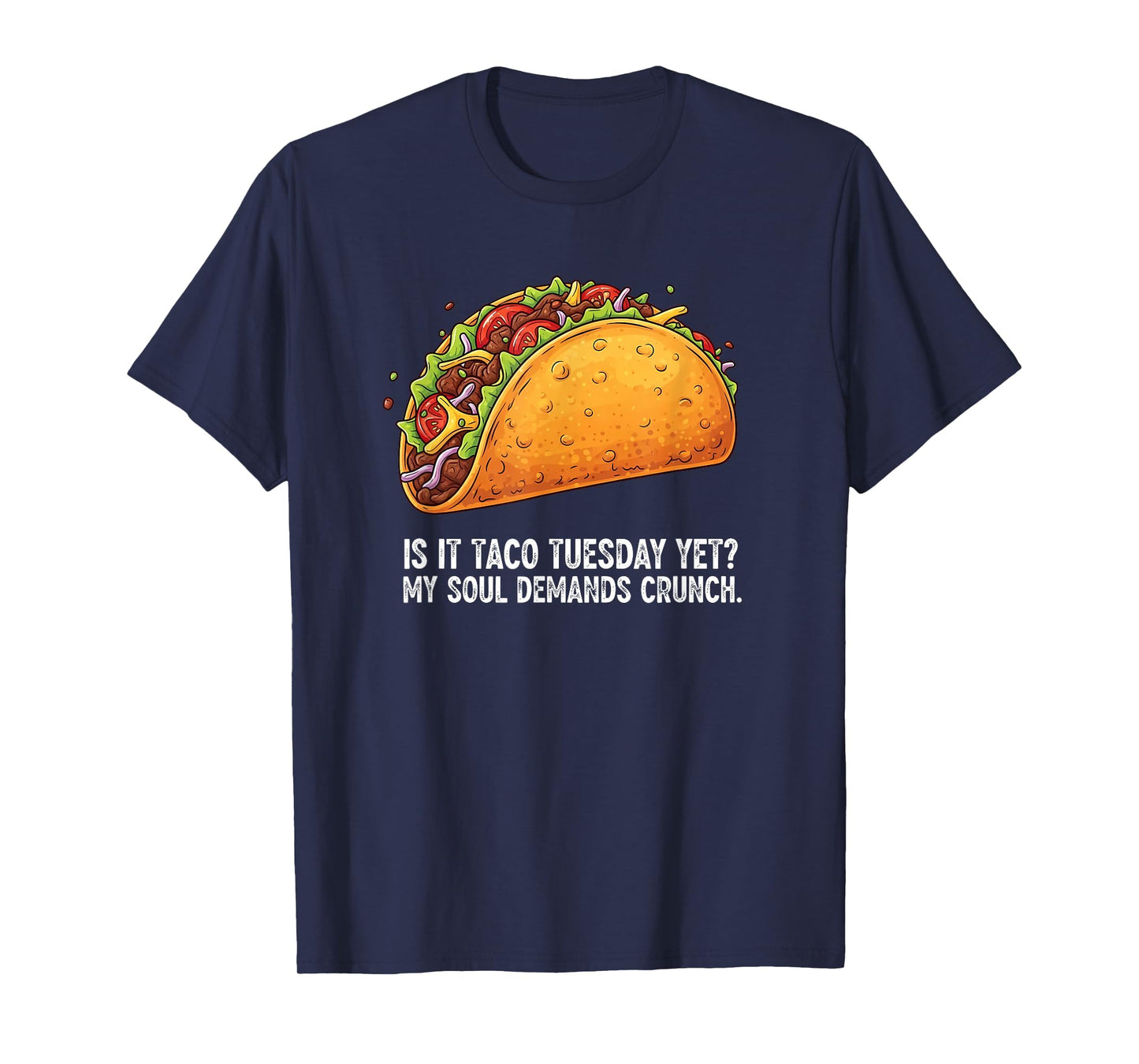 is it Taco Tuesday Yet? My Soul Demands Crunch T-Shirt