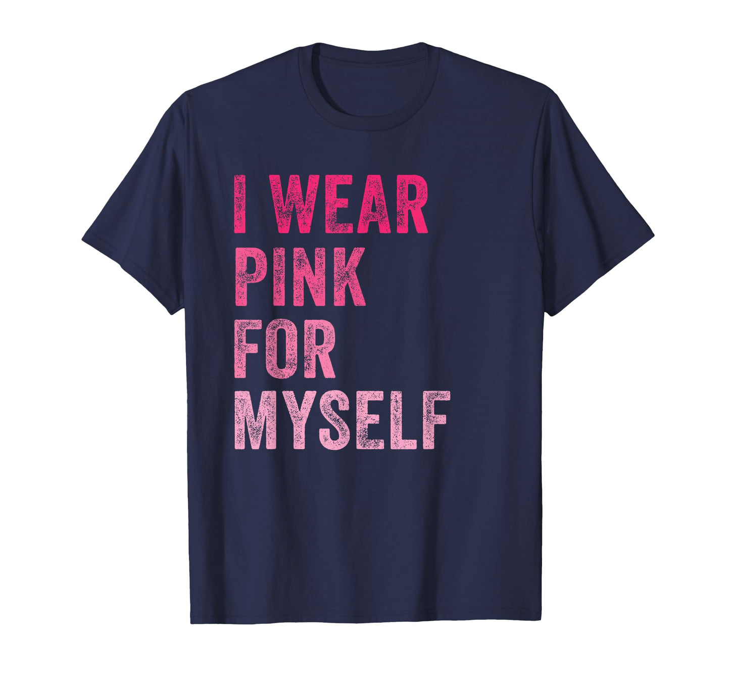 Breast Cancer Awareness I Wear Pink for Myself Women T-Shirt