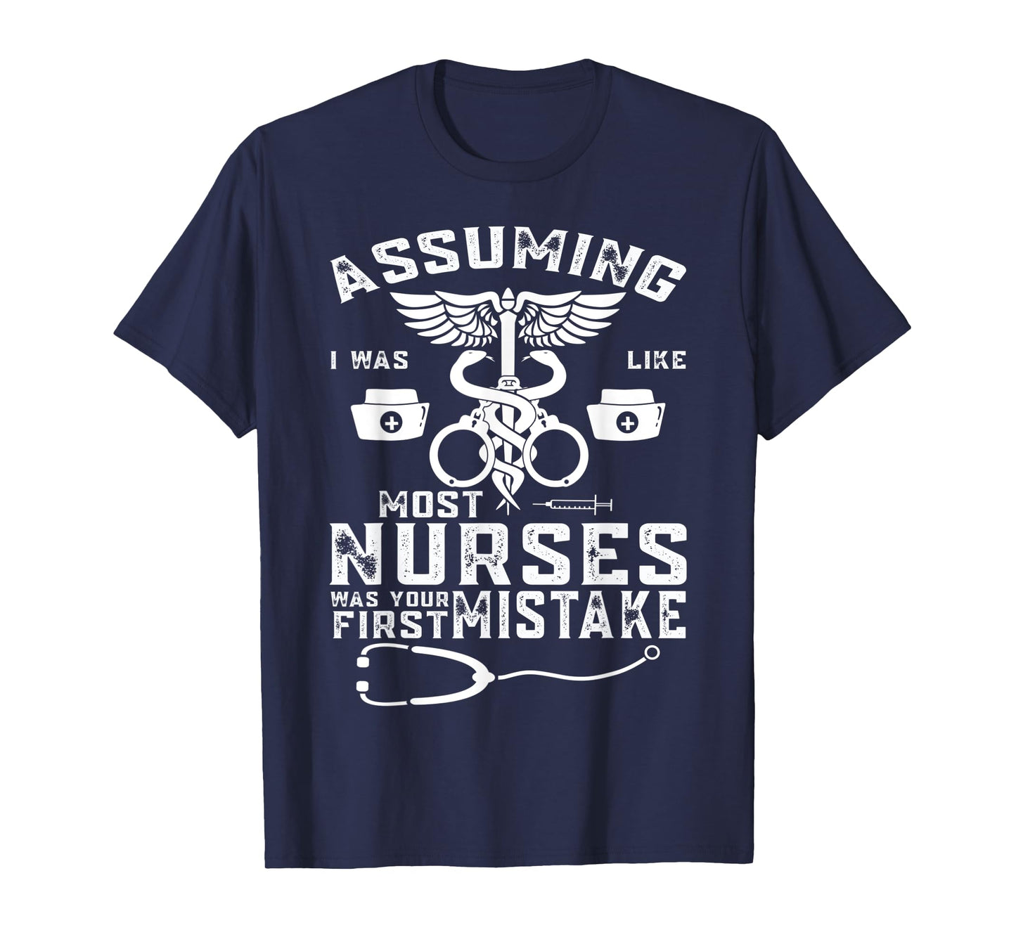 Assuming I Was Like Most Nurses Was Your First Mistake T-Shirt