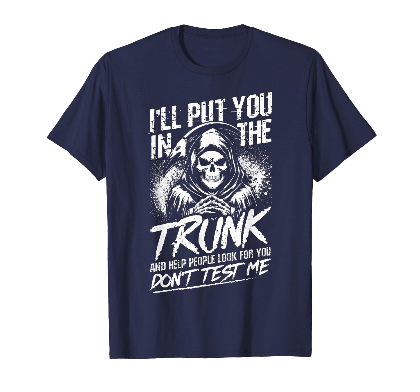 I'll Put You in The Trunk and Help People Look for You T-Shirt