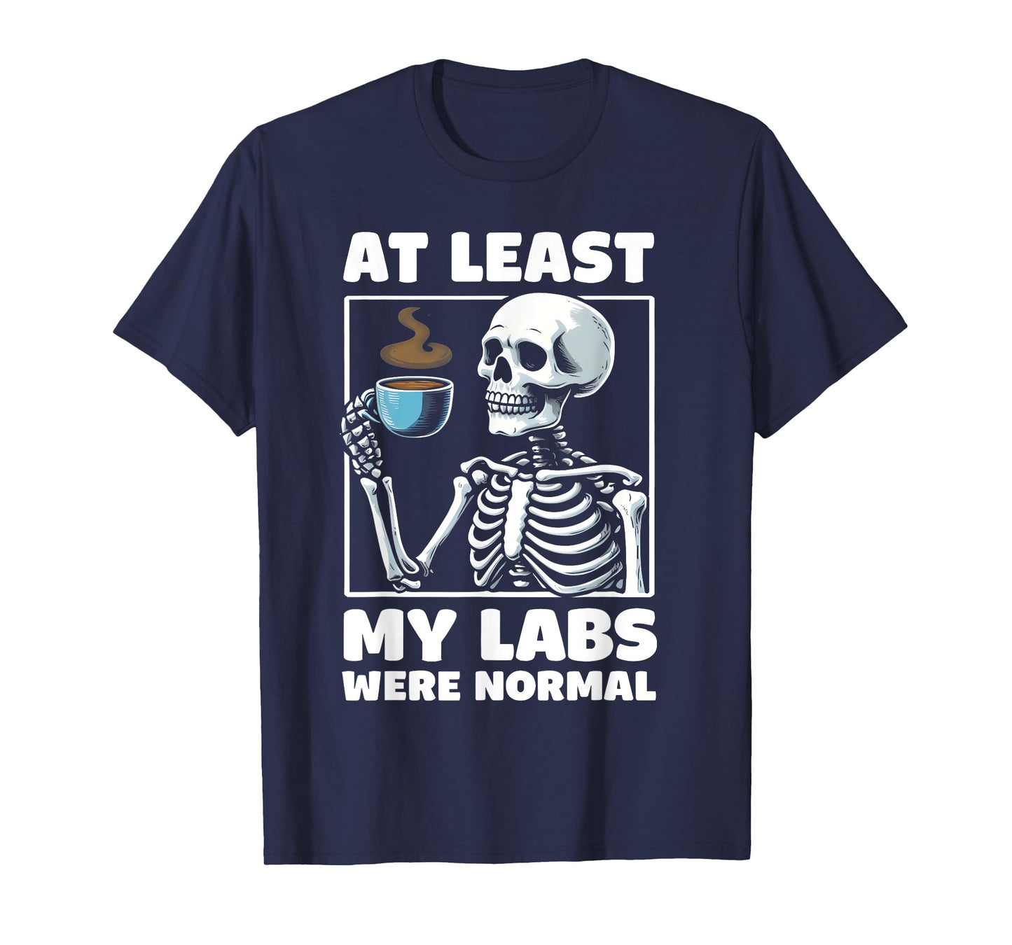 at least my labs were normal Funny Medical Humor T-Shirt