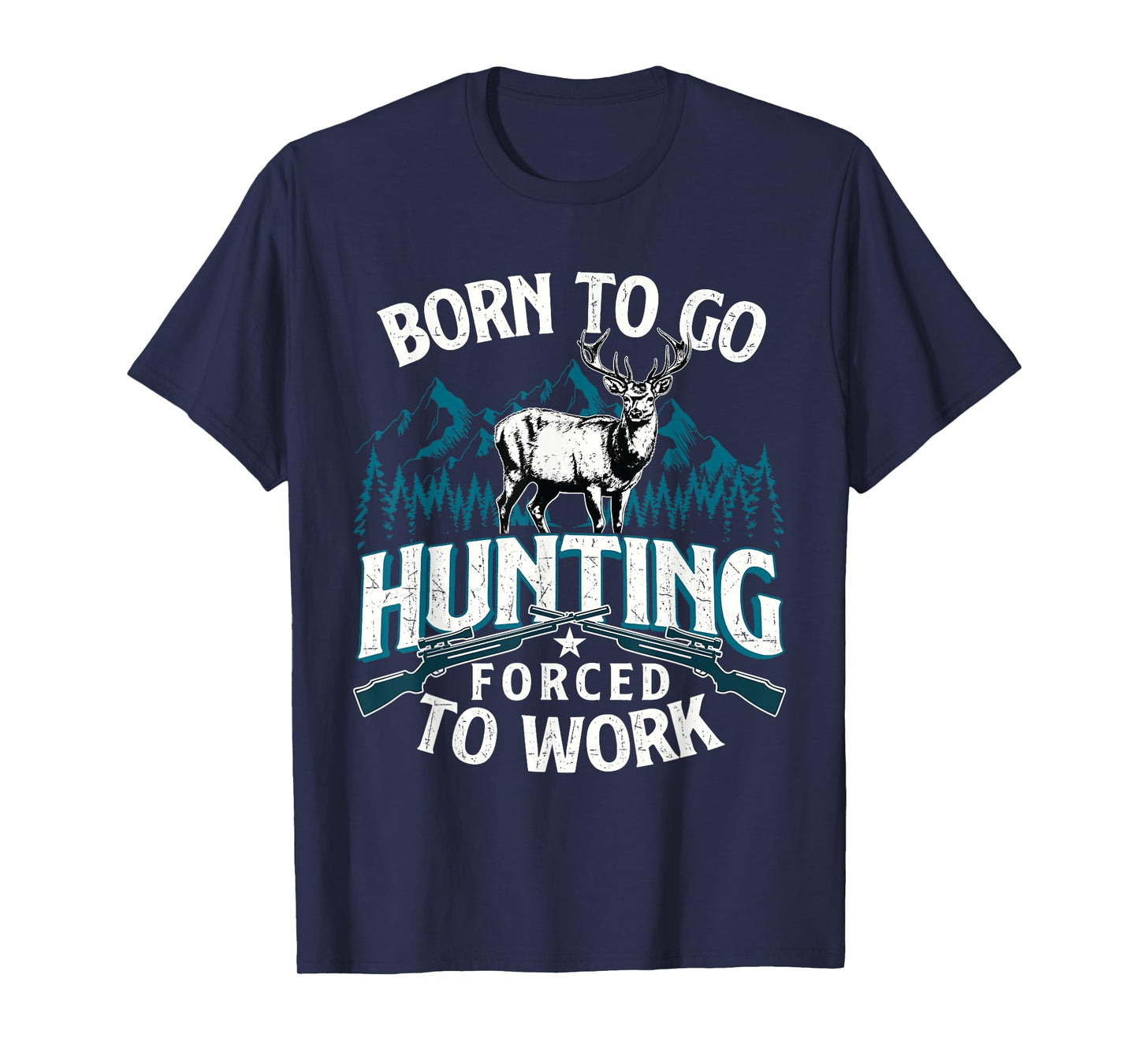 Born To Go Hunting Forced To Work - Deer Hunter Animal Lover T-Shirt