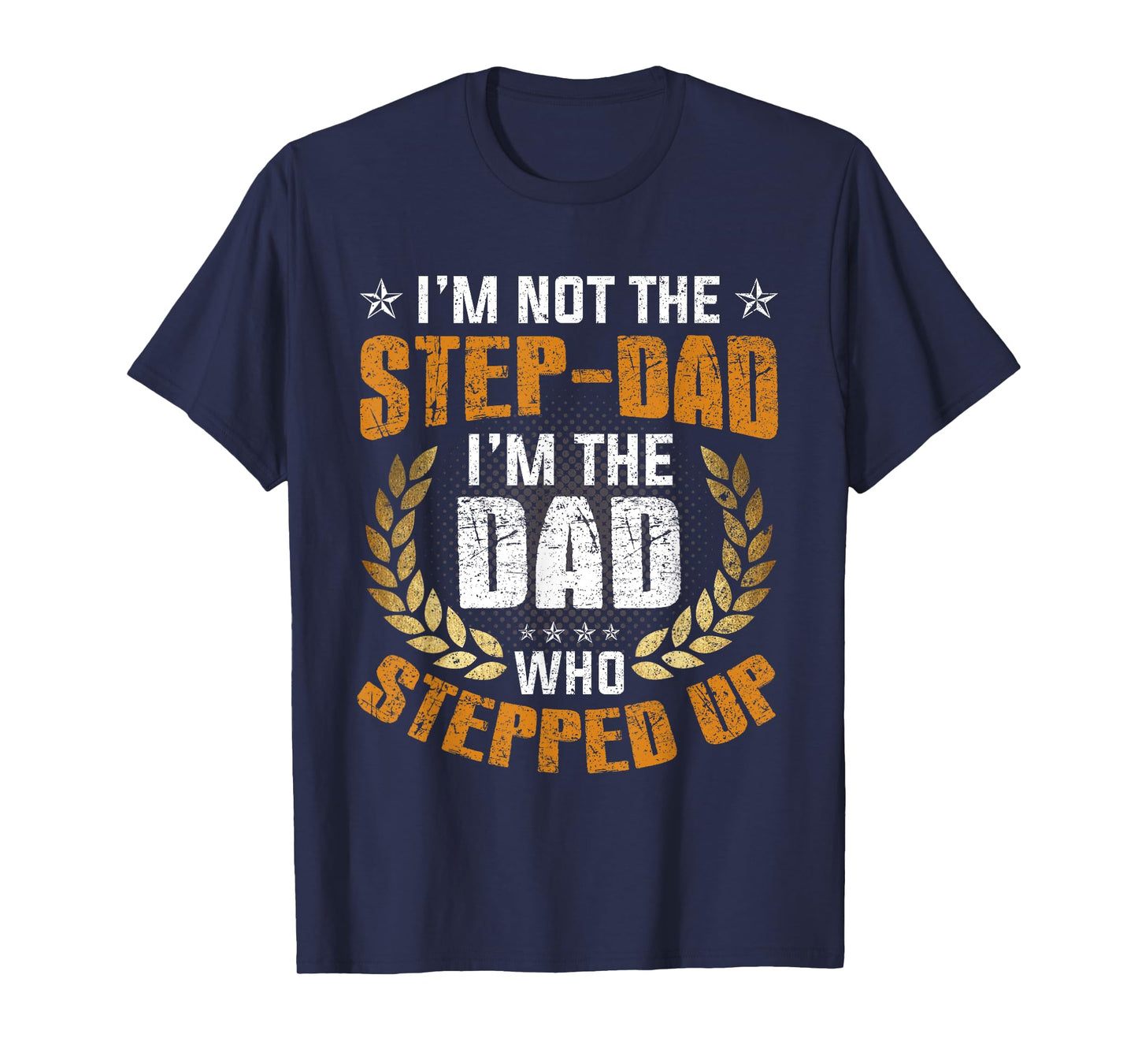 I'm Not The Stepdad I'm The DAD Who Stepped Up Fathers Day T-Shirt