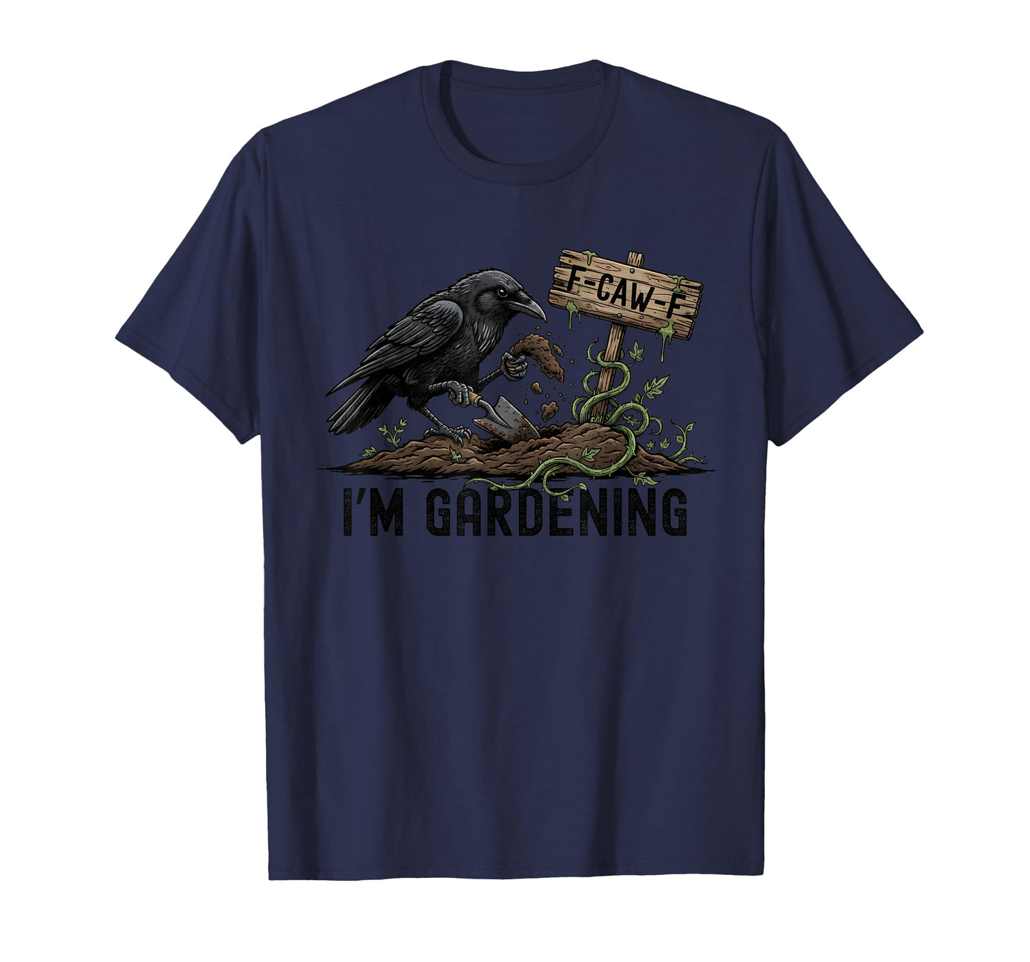 F CAW F I'm Gardening Crow Black Raven Dark Humor Gothic T-Shirt