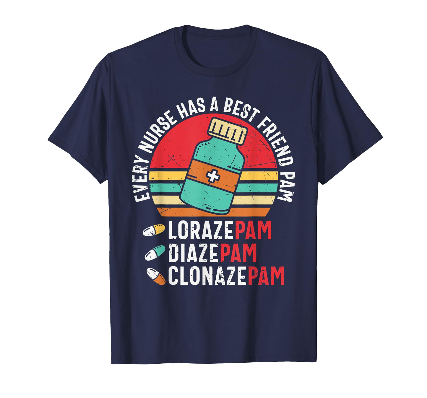 Every Nurse Has A Best Friend Named Pam LorazePam DiazePam T-Shirt