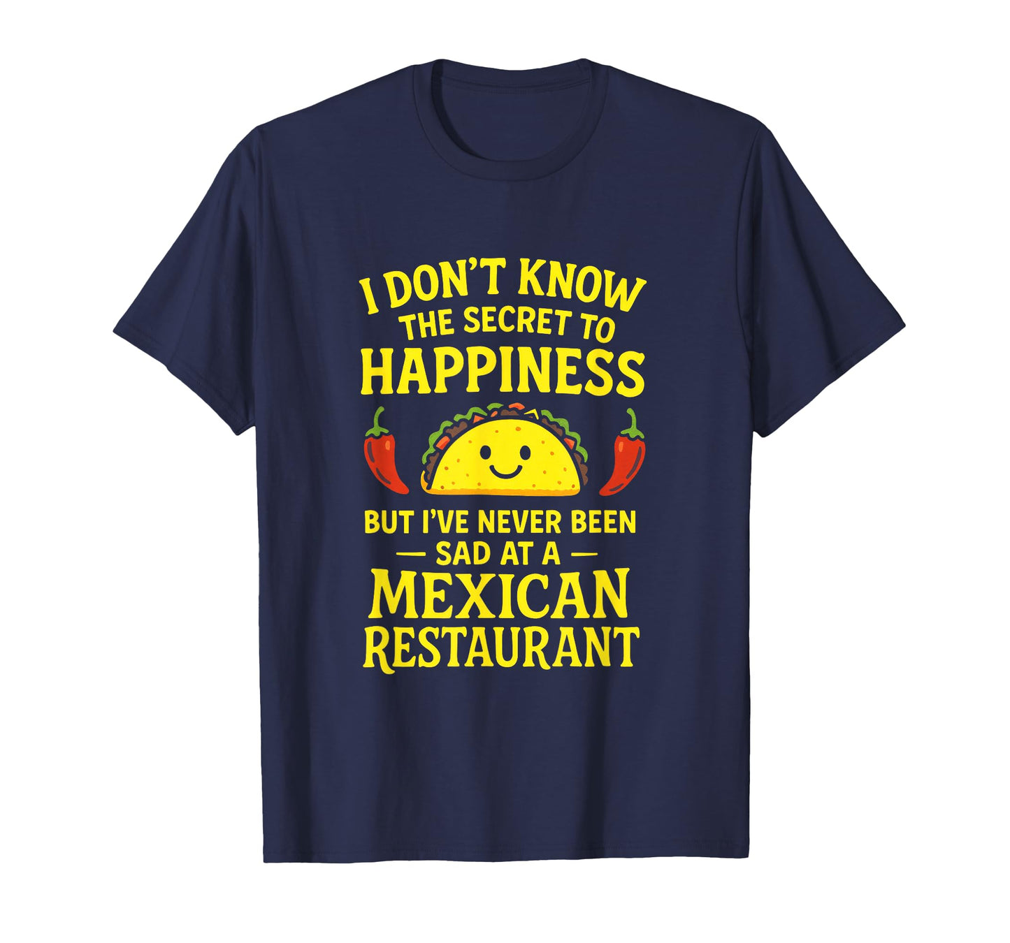 I Don't Know The Secret to Happiness - Taco Lovers T-Shirt