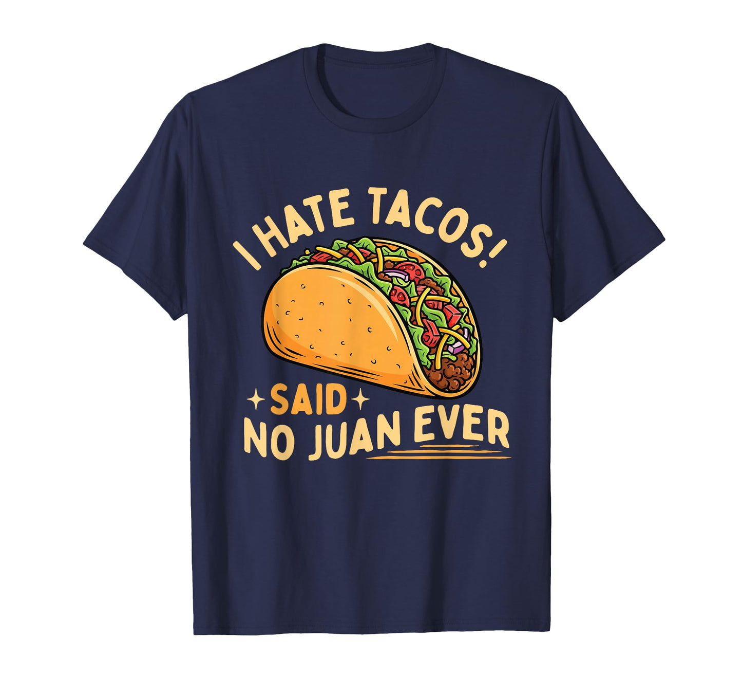 I Hate Tacos Said No Juan Ever - Taco Lover Mexican Food T-Shirt