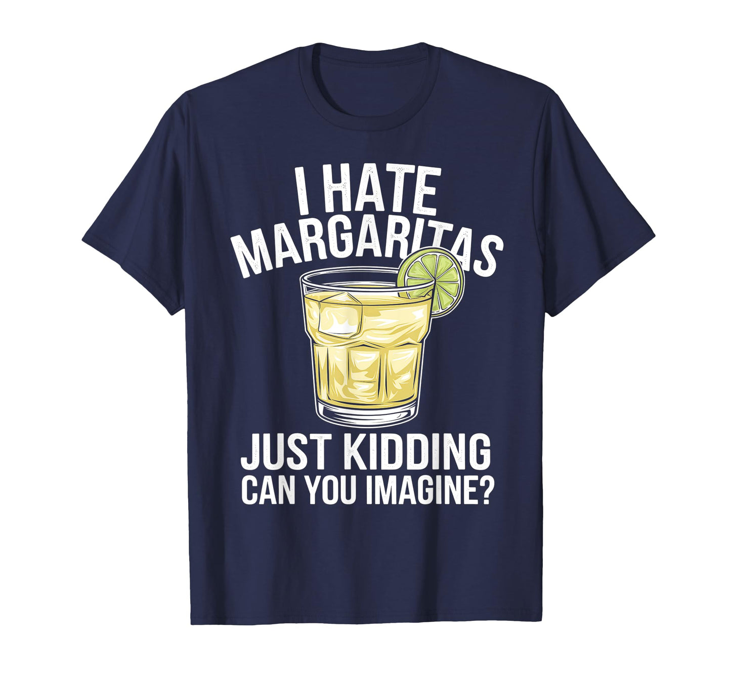 Funny I Hate Margaritas Just Kidding Can You Imagine T-Shirt
