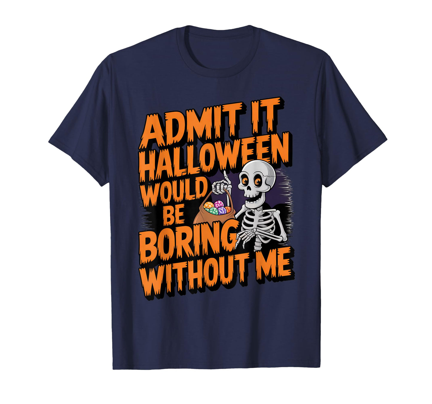 Admit It Halloween Would Be Boring Without Me Funny Skeleton T-Shirt
