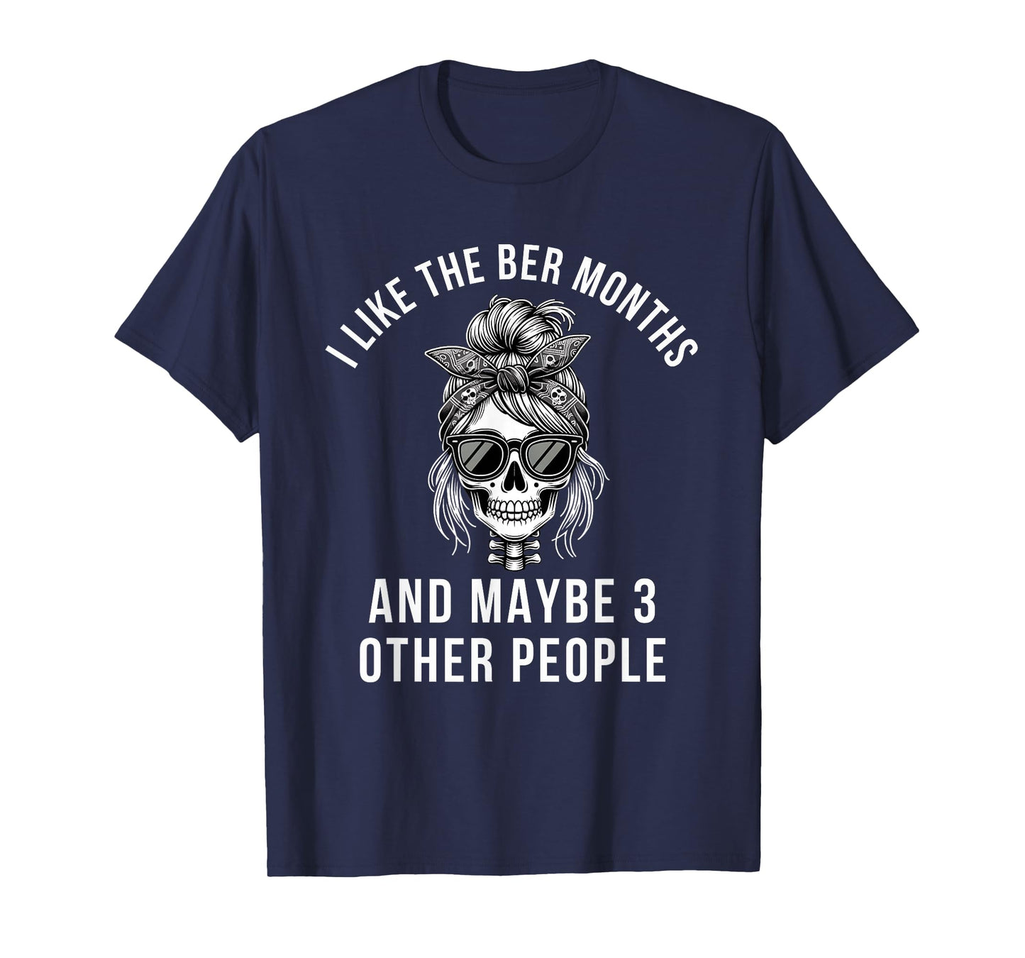 I Like The BER Months and Maybe 3 Other People Skeleton T-Shirt