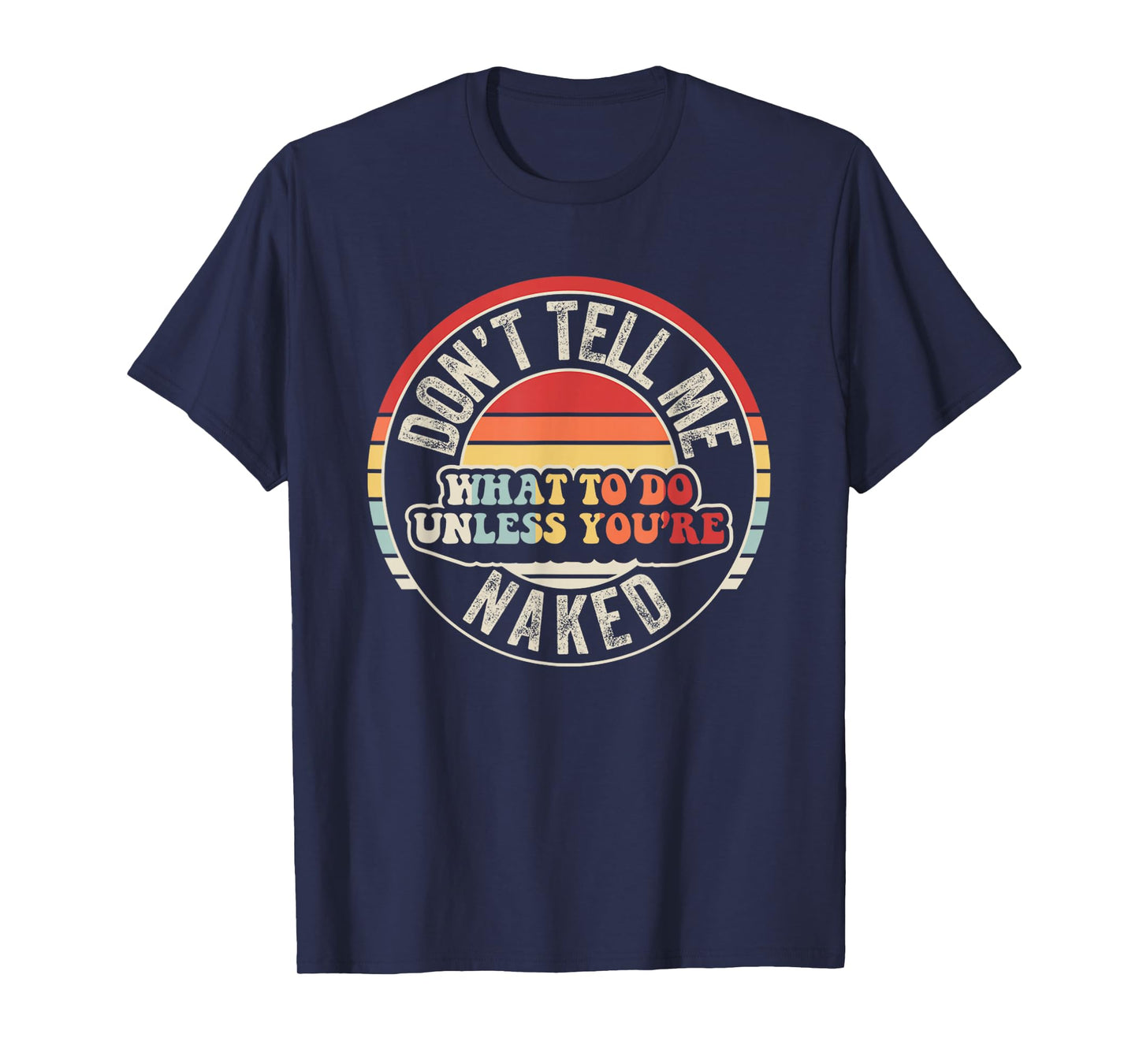 Don't Tell Me What To Do Unless You're Naked T-Shirt
