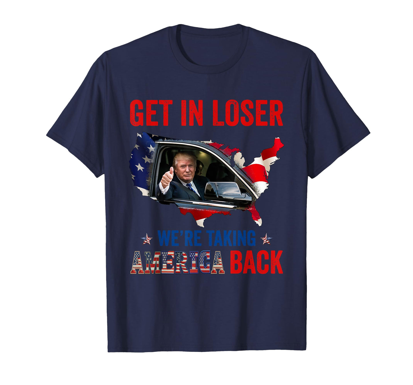 Trump Get In Loser We're Taking America Back, Republican T-Shirt