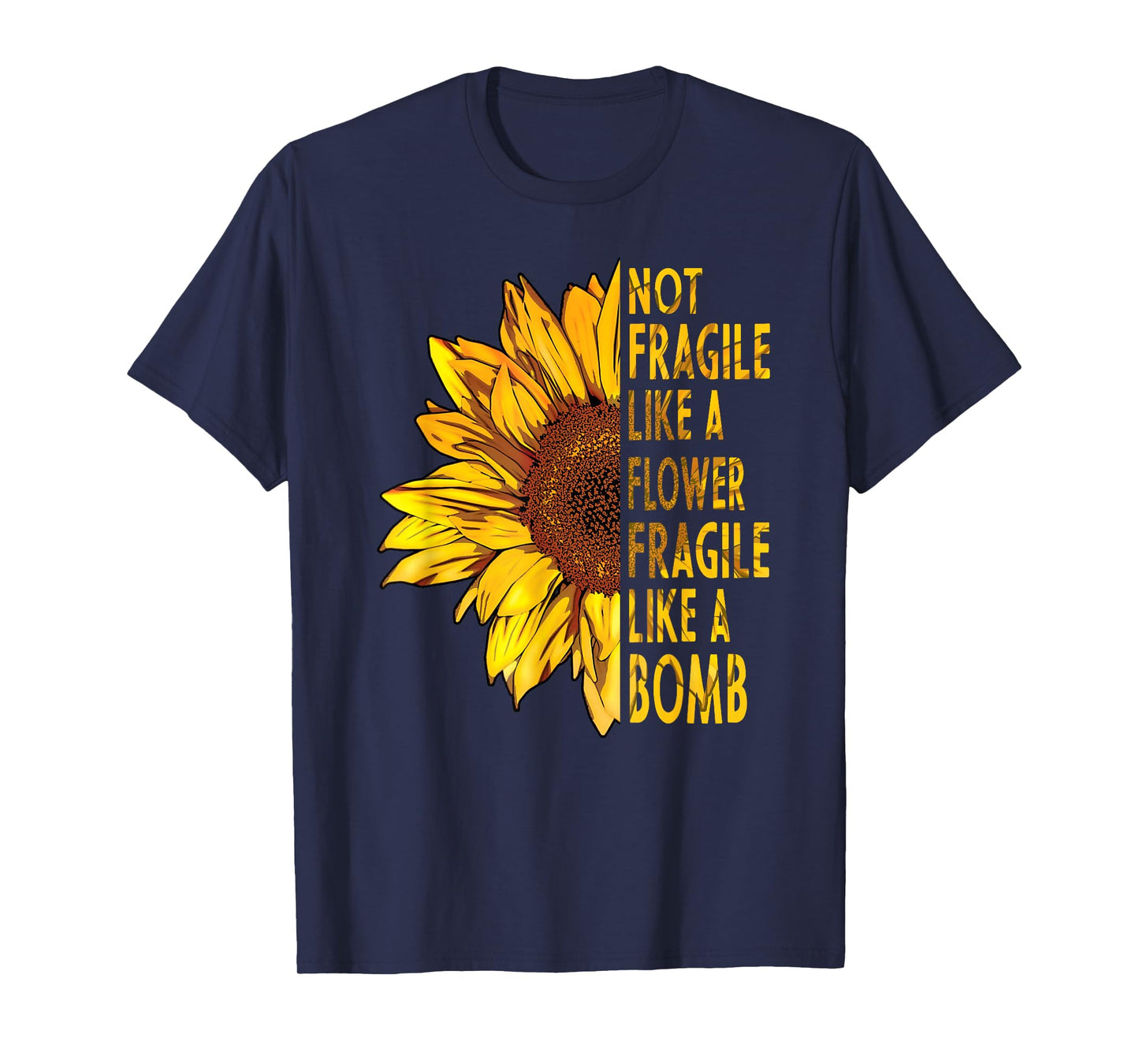 not fragile like a flower fragile like a bomb Sunflower T-Shirt