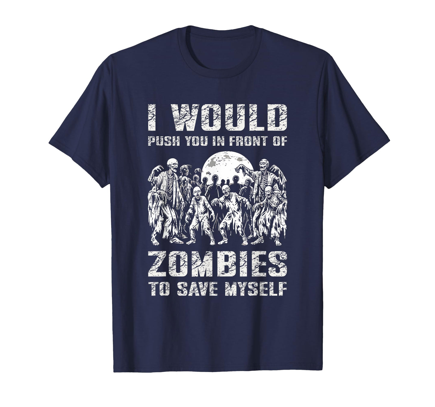 I Would Push You In Front of Zombies To Save Myself T-Shirt