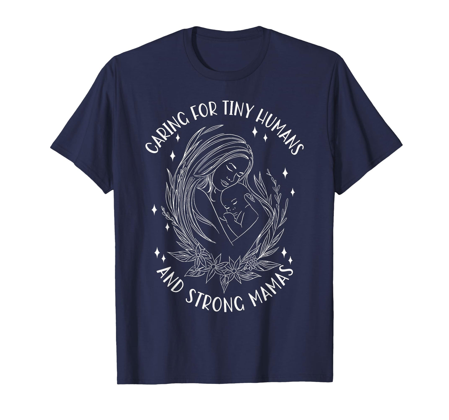 Caring For Tiny Humans And Strong Mamas T-Shirt