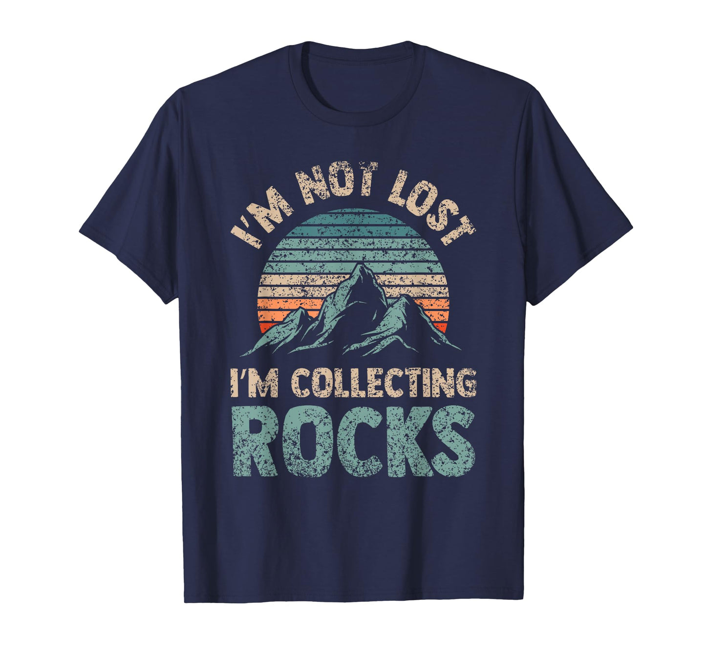 I'm Not Lost I'm Collecting Rocks Geology Stone Geologist T-Shirt