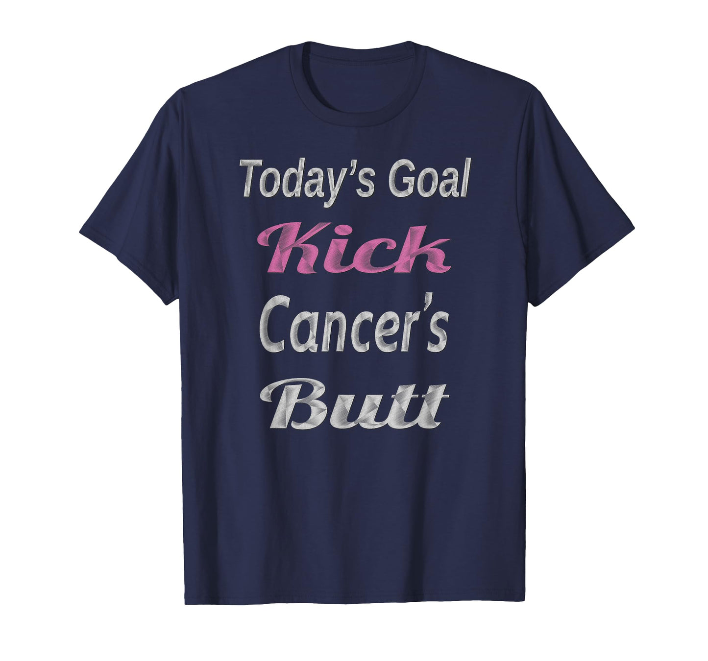 Cancer Fighter T Shirt Today's Goals Kick Cancer's Butt Tee T-Shirt