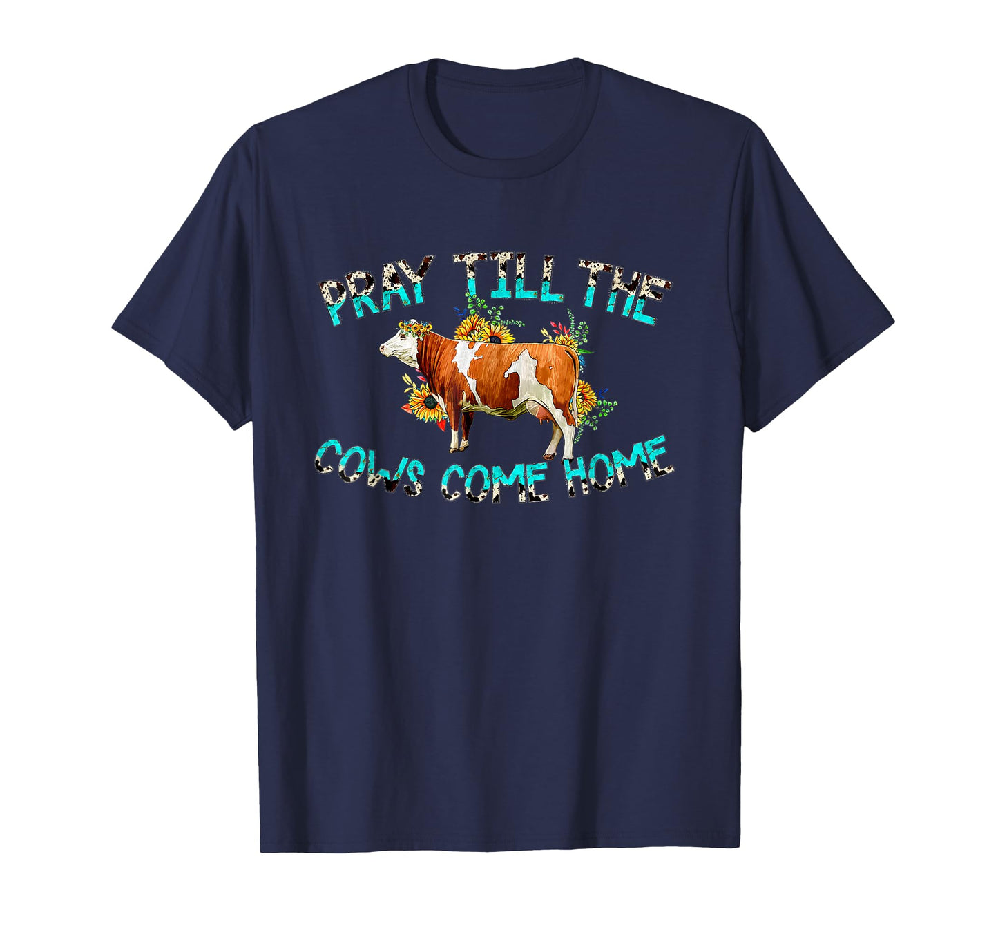 Pray Till The Cows Come Home, Country Farm Life, Cow Lovers T-Shirt