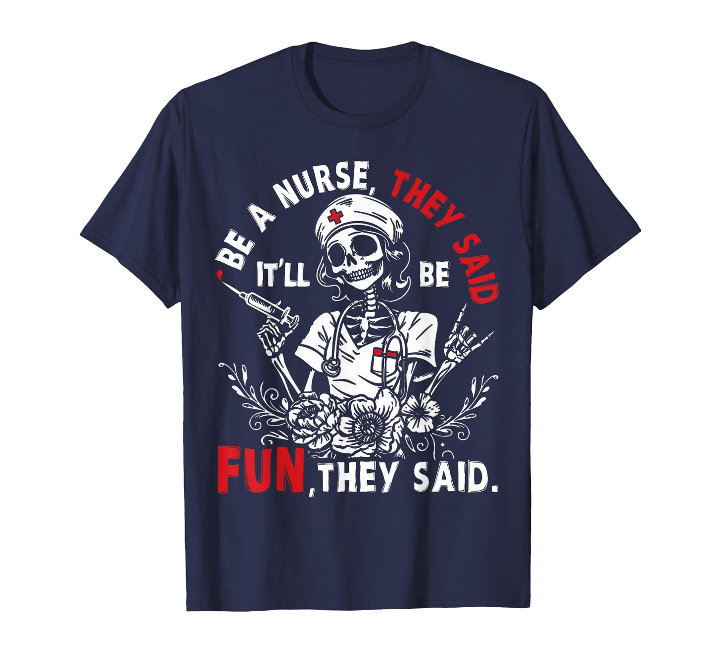 Nurse Skeleton Be A Nurse They Said It’ll Be Fun They Said T-Shirt