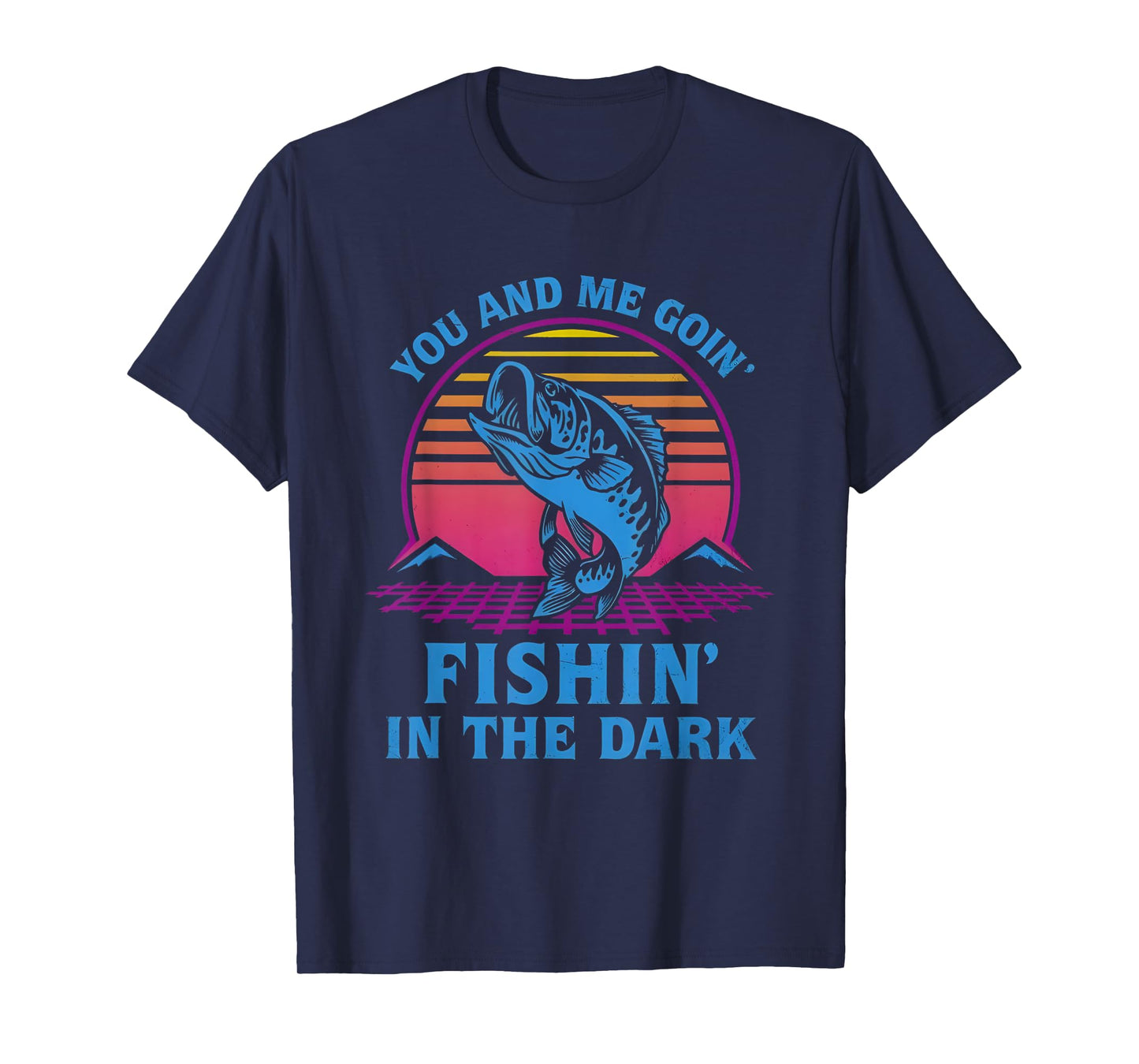 You And Me Goin’ Fishin’ In The Dark T-Shirt