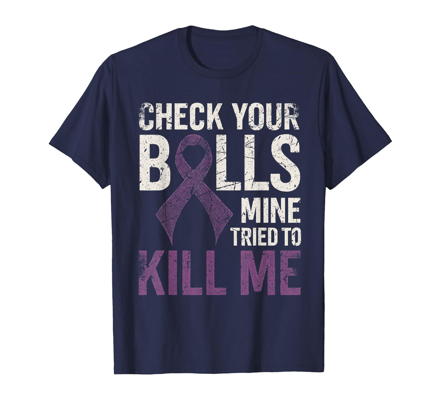 Check Your Balls Mine Tried to Kill Me Testicular Cancer T-Shirt