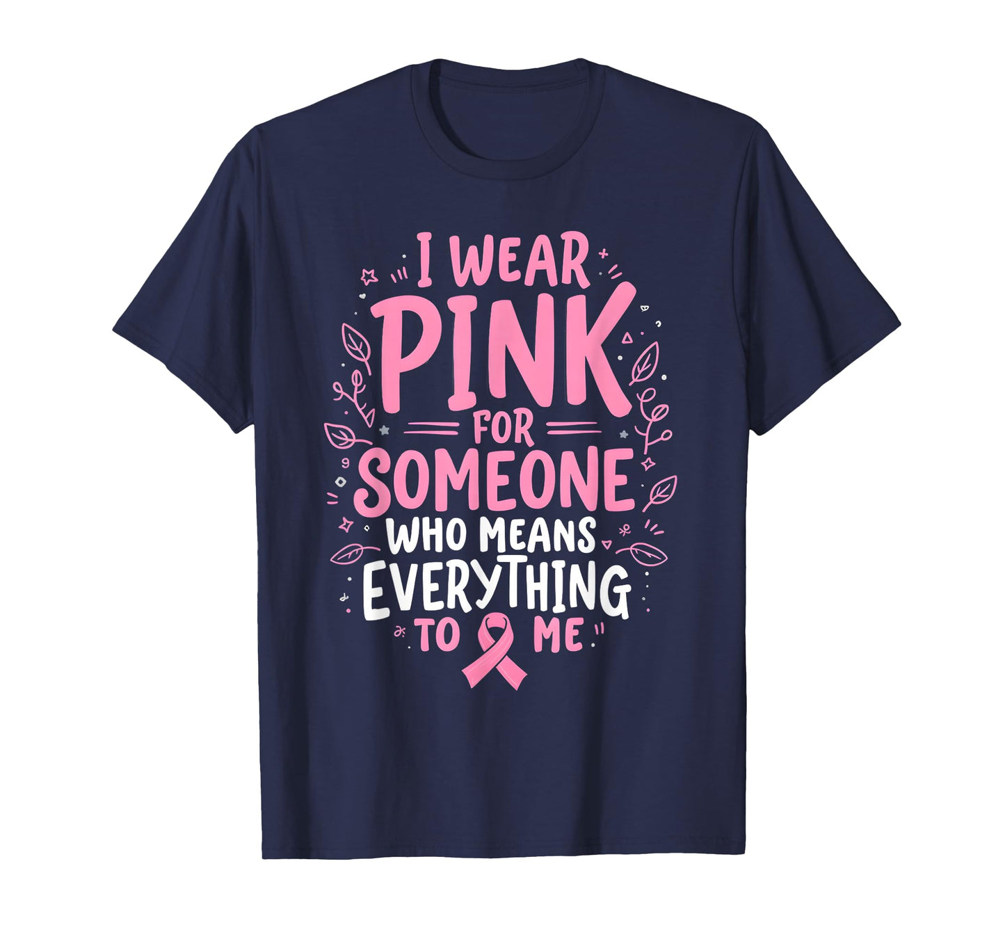 I Wear Pink For Someone Who Means Everything To Me T-Shirt