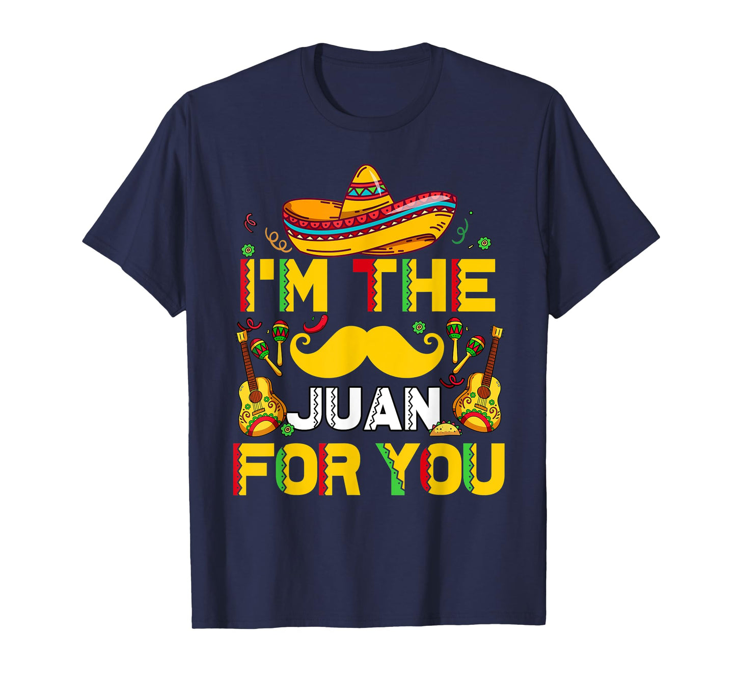 Mens Cinco De Mayo I'm The Juan For You Funny Mexican Dad Gift T-Shirt