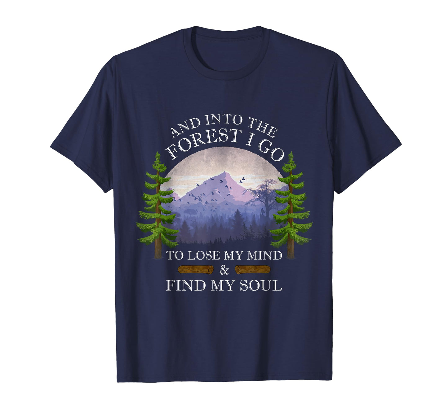 And Into The Forest I Go To Lose My Mind & Find My Soul T-Shirt