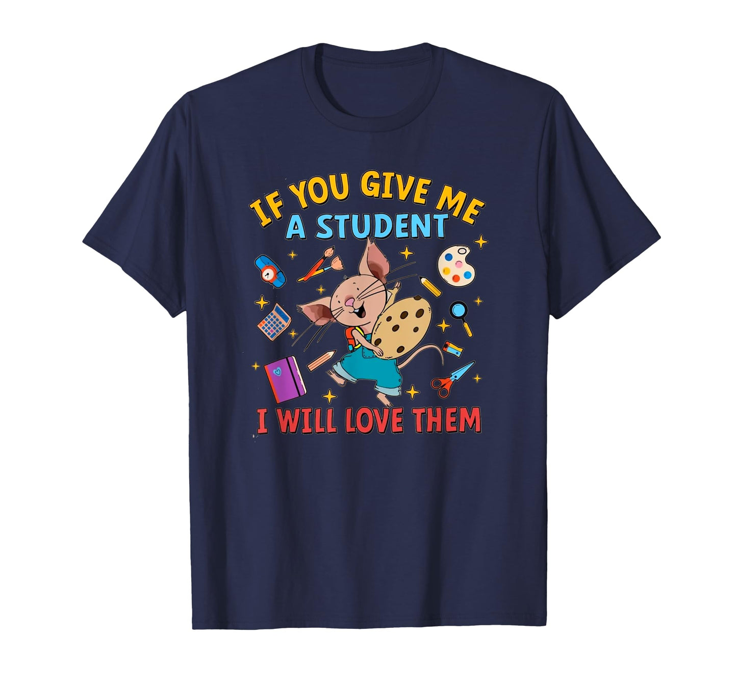 If You Give Me A Student I Will Love Them Teacher T-Shirt
